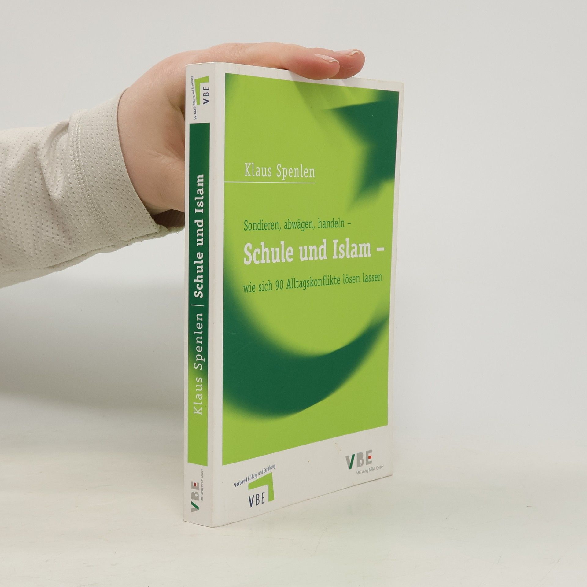 Klaus Spenlen Schule und Islam - Sondieren, Abwägen, Handeln - wie sich 90 Alltagskonflikte lösen lassen