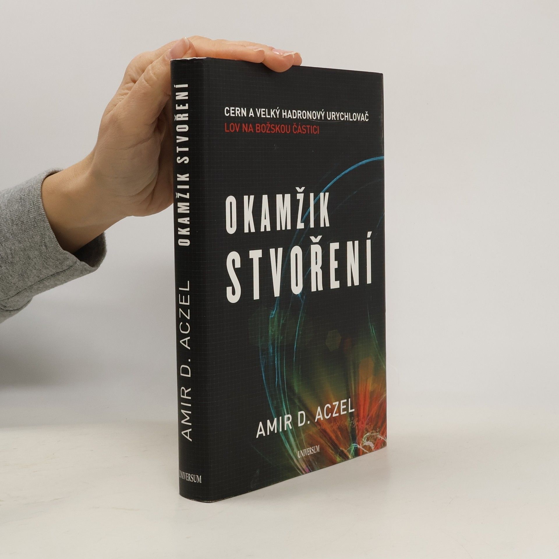 Amir D. Aczel Okamžik stvoření. CERN a Velký hadronový urychlovač. Lov na božskou částici