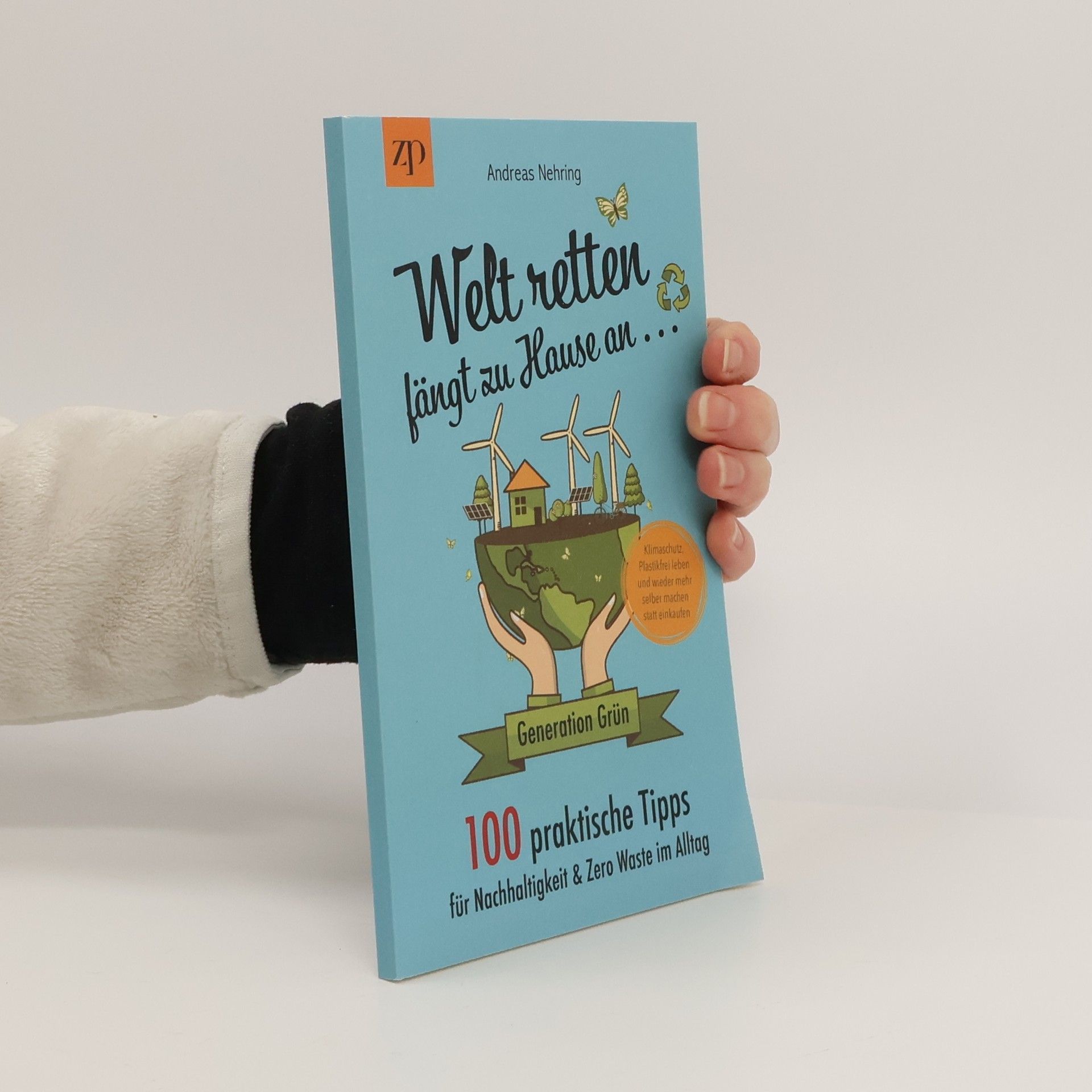Welt retten fängt zu Hause an - 100 praktische Tipps für Nachhaltigkeit and Zero Waste im Alltag: Generation Grün