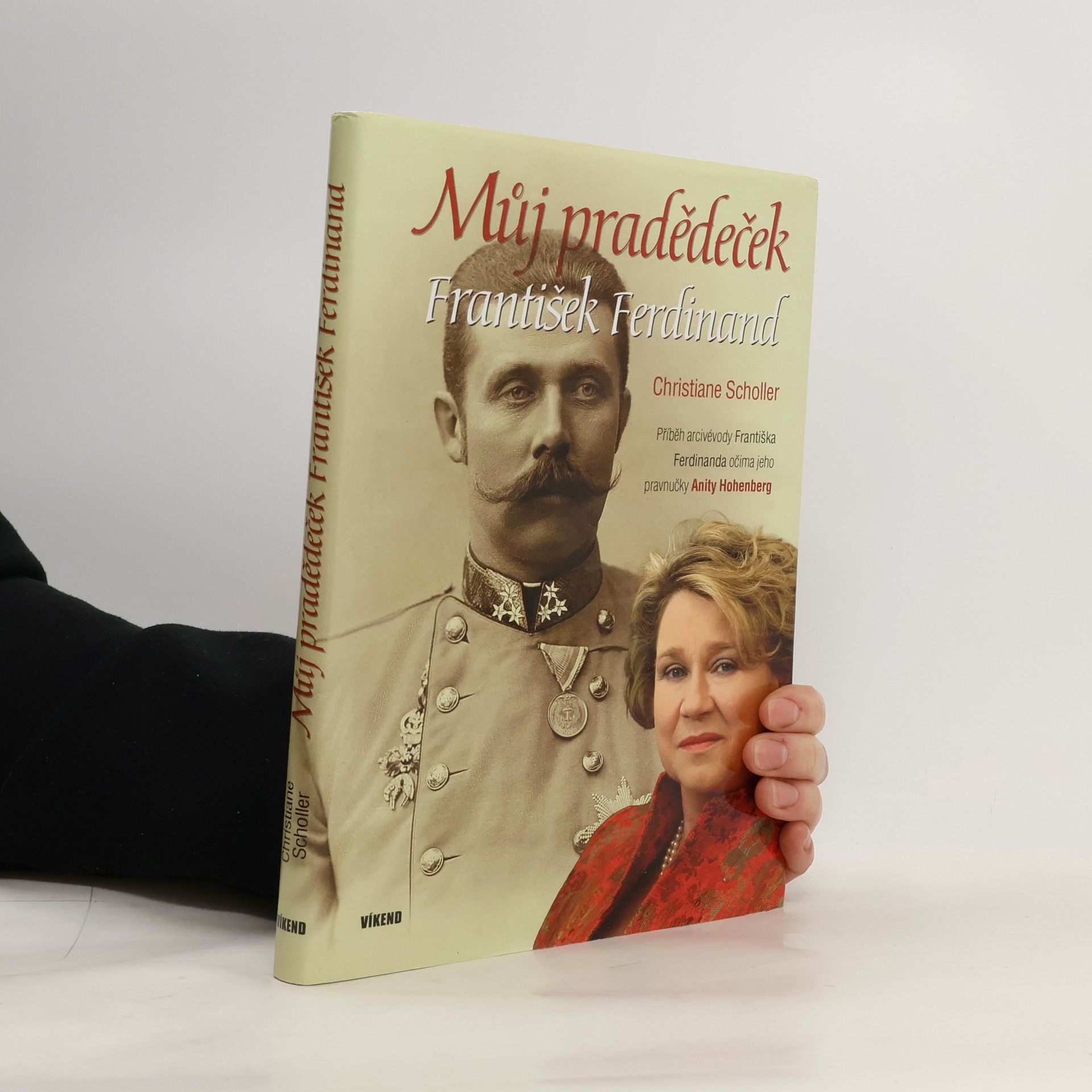 Můj pradědeček František Ferdinand. Příběh arcivévody Františka Ferdinanda očima jeho pravnučky Anity Hohenberg