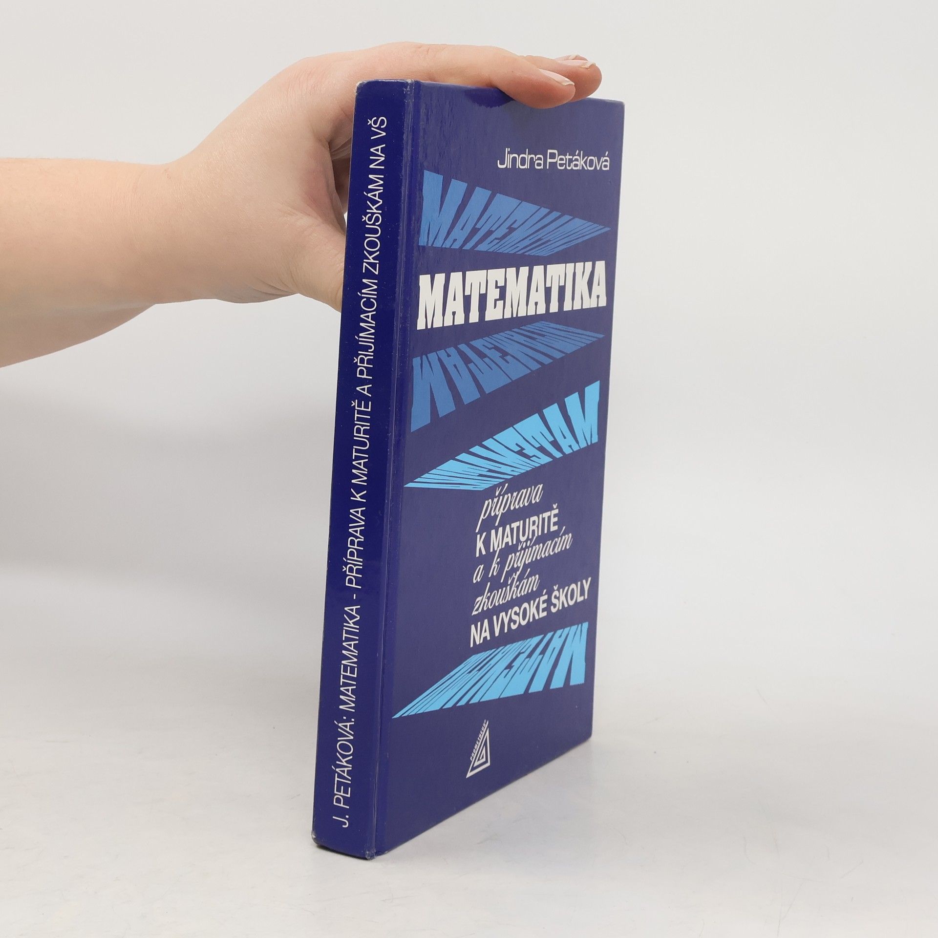 Petáková Jindra Matematika. Příprava k maturitě a k přijímacím zkouškám na vysoké školy