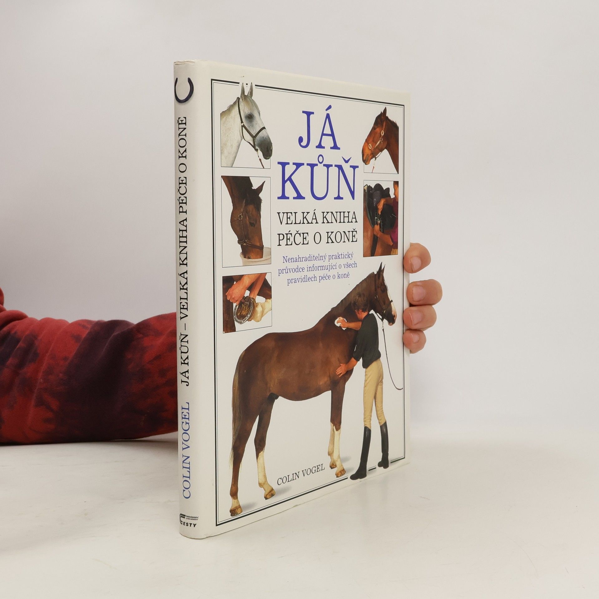 Colin Vogel Já kůň : velká kniha péče o koně
