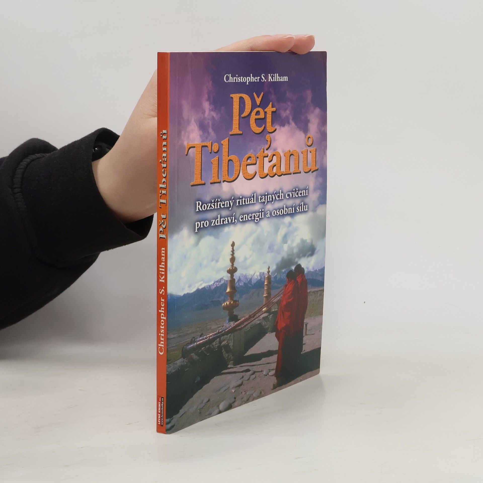 Christopher S. Kilham Pět Tibeťanů : rozšířený rituál tajných cvičení pro zdraví, energii a osobní sílu