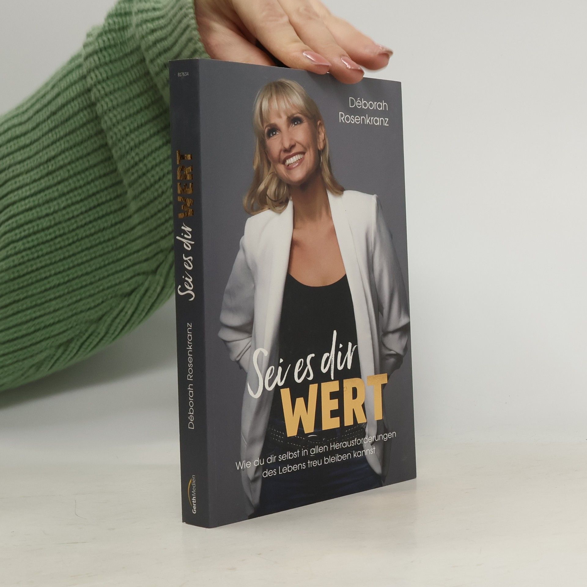 Deborah Rosenkranz Sei es dir wert. Wie du dir selbst in allen Herausforderungen des Lebens treu bleiben kannst.