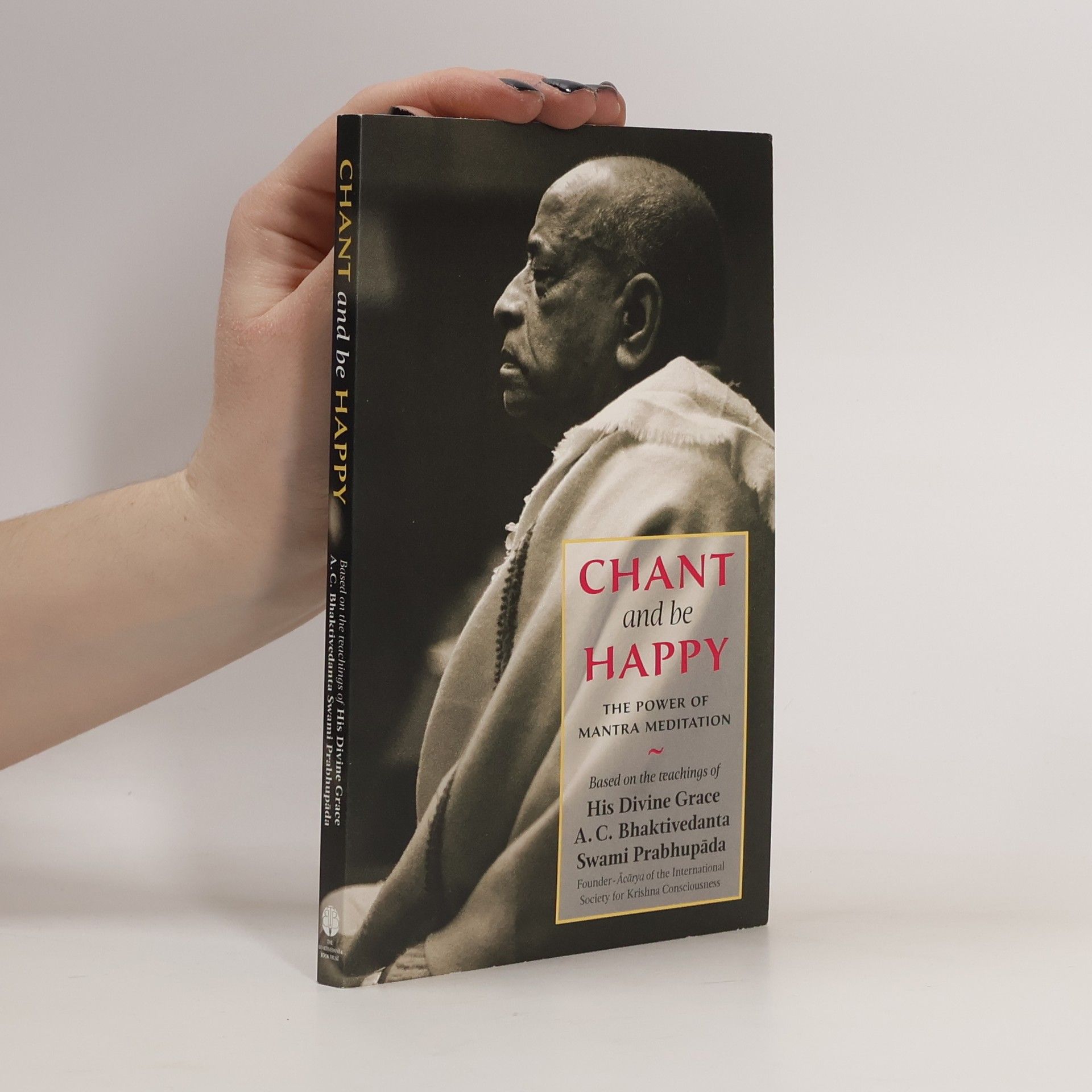 A. C. Bhaktivedanta Swami Prabhupada Chant and be Happy. The Power of Mantra Meditation
