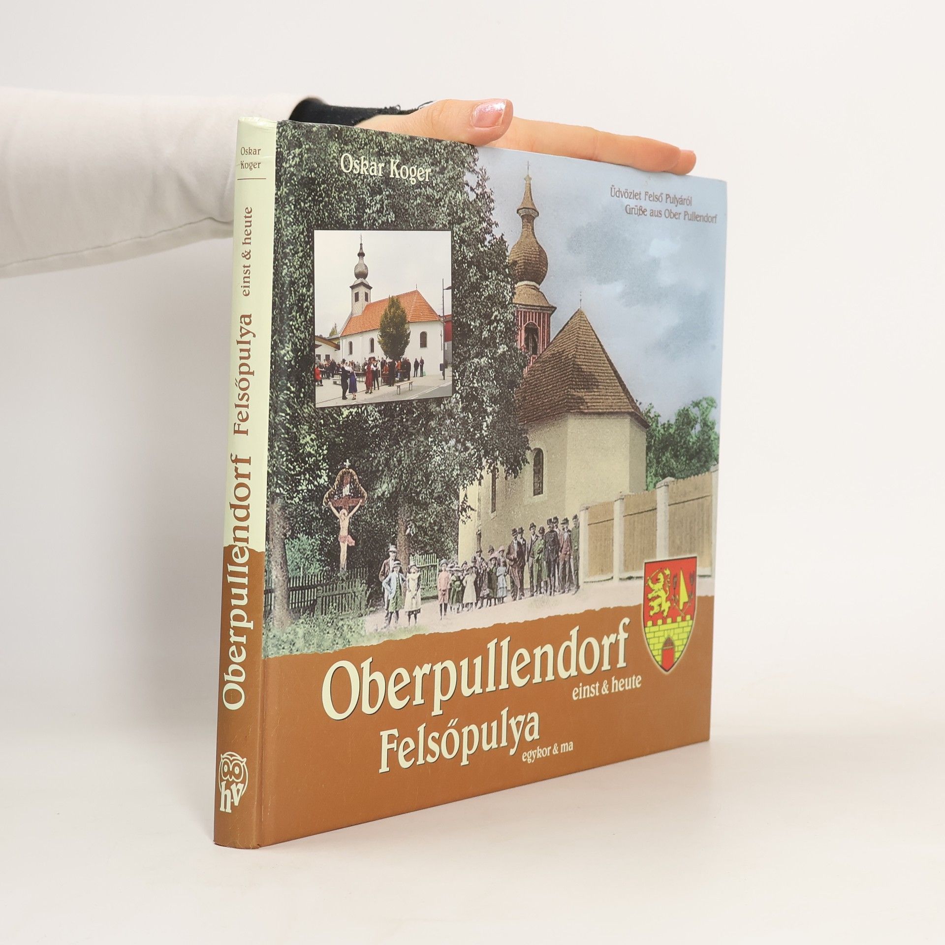 Oskar Koger Oberpullendorf einst & heute. Felsőpulya egykor & ma
