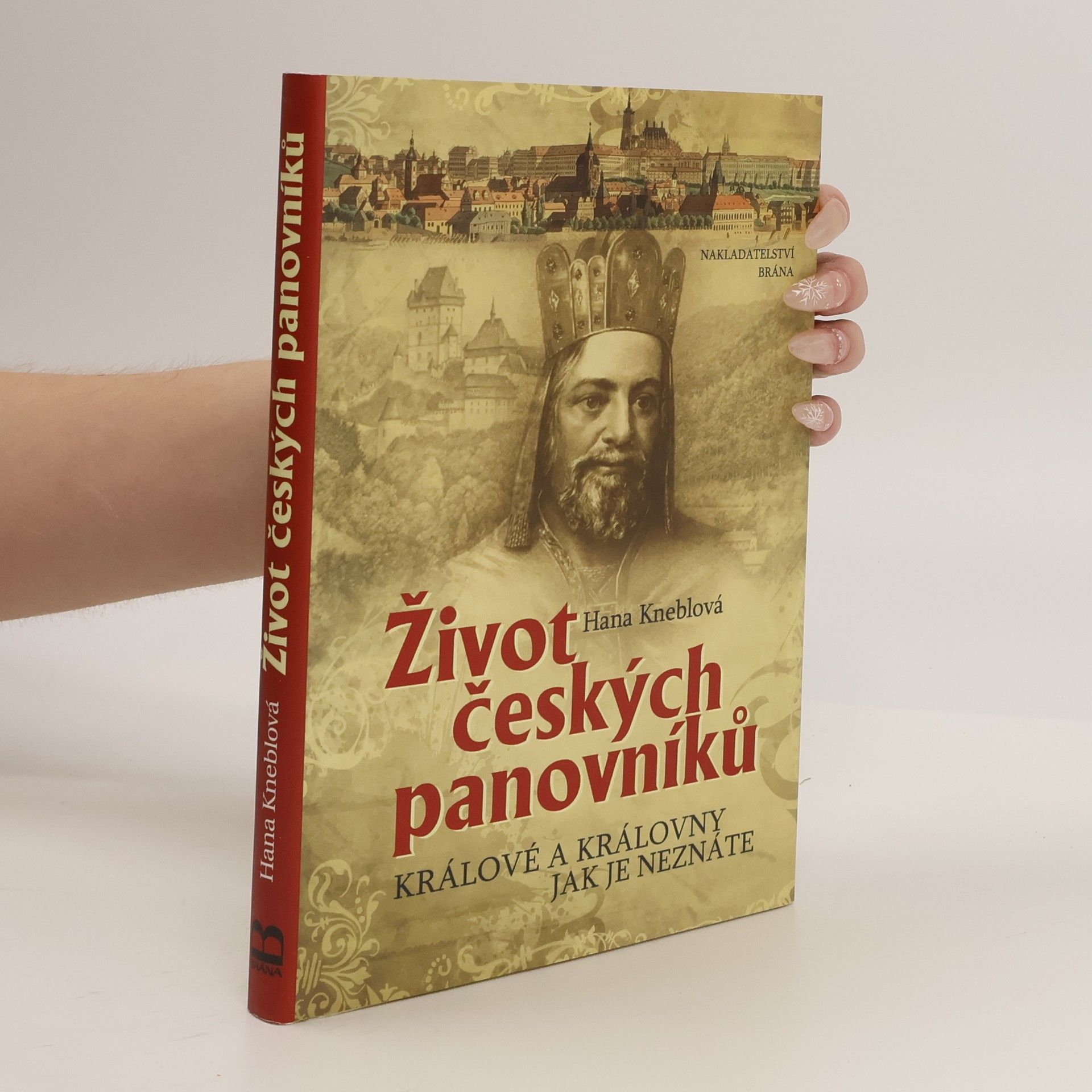 Hana Kneblová Život českých panovníků - Králové a královny jak je neznáte