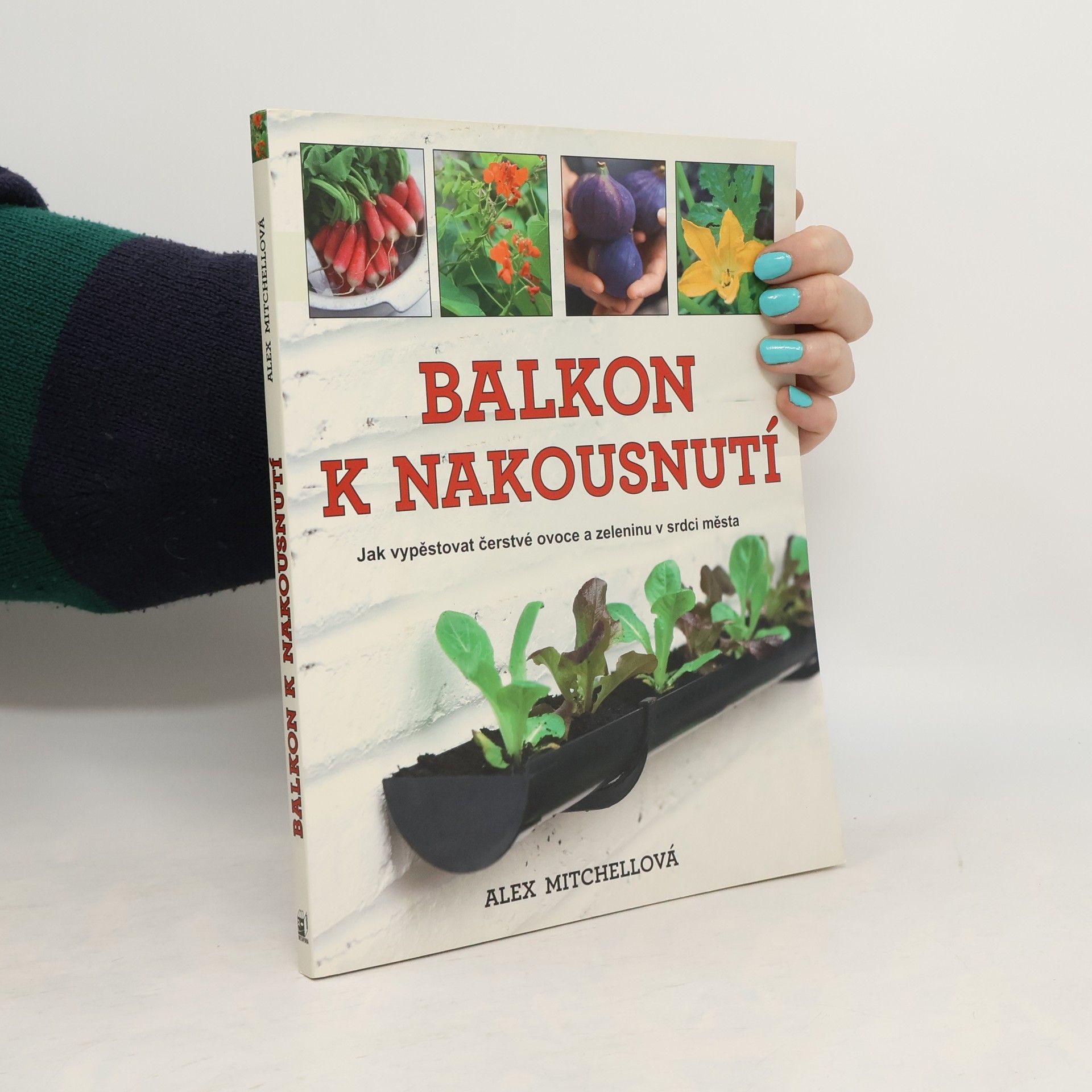 Alex Mitchell Balkon k nakousnutí. Jak vypěstovat čerstvé ovoce a zeleninu v srdci města