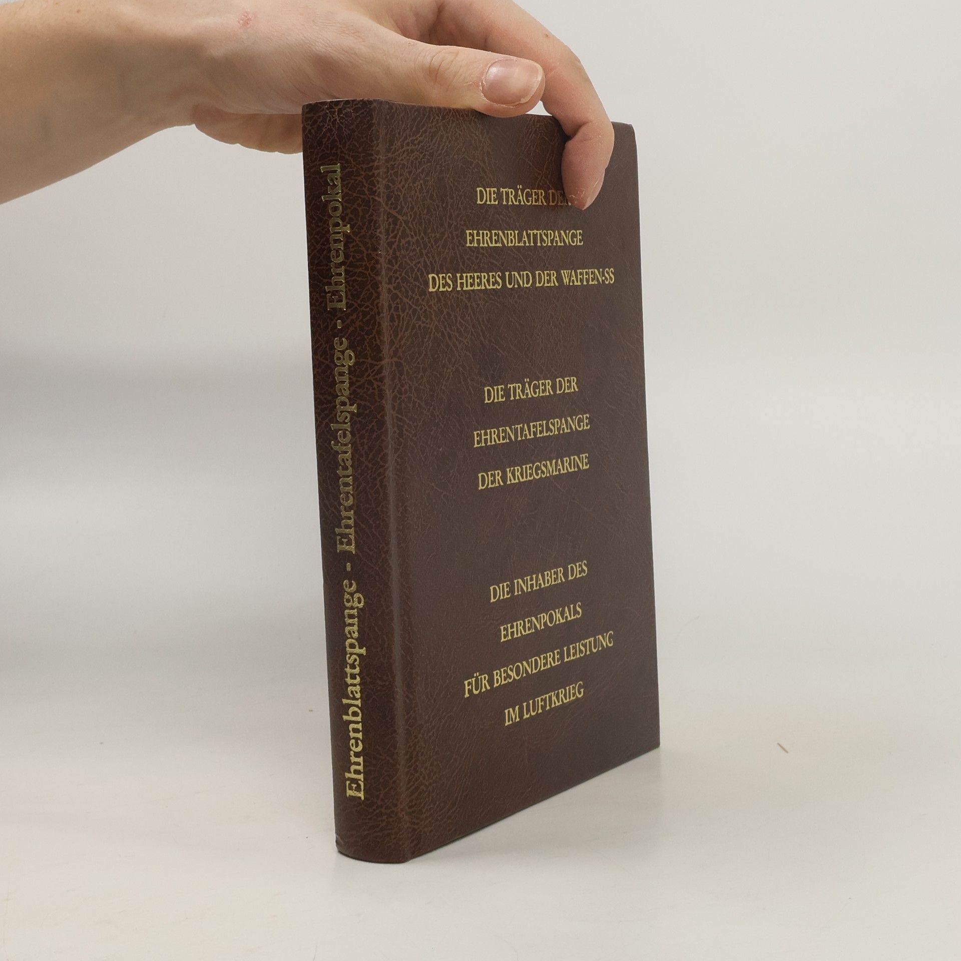 Die Träger Ehrenblattspange des Heeres und der Waffen-SS ; Die Träger der Ehrentafelspange der Kriegsmarine ; Die Inhaber des Ehrenpokals für besondere Leistung im Luftkrieg