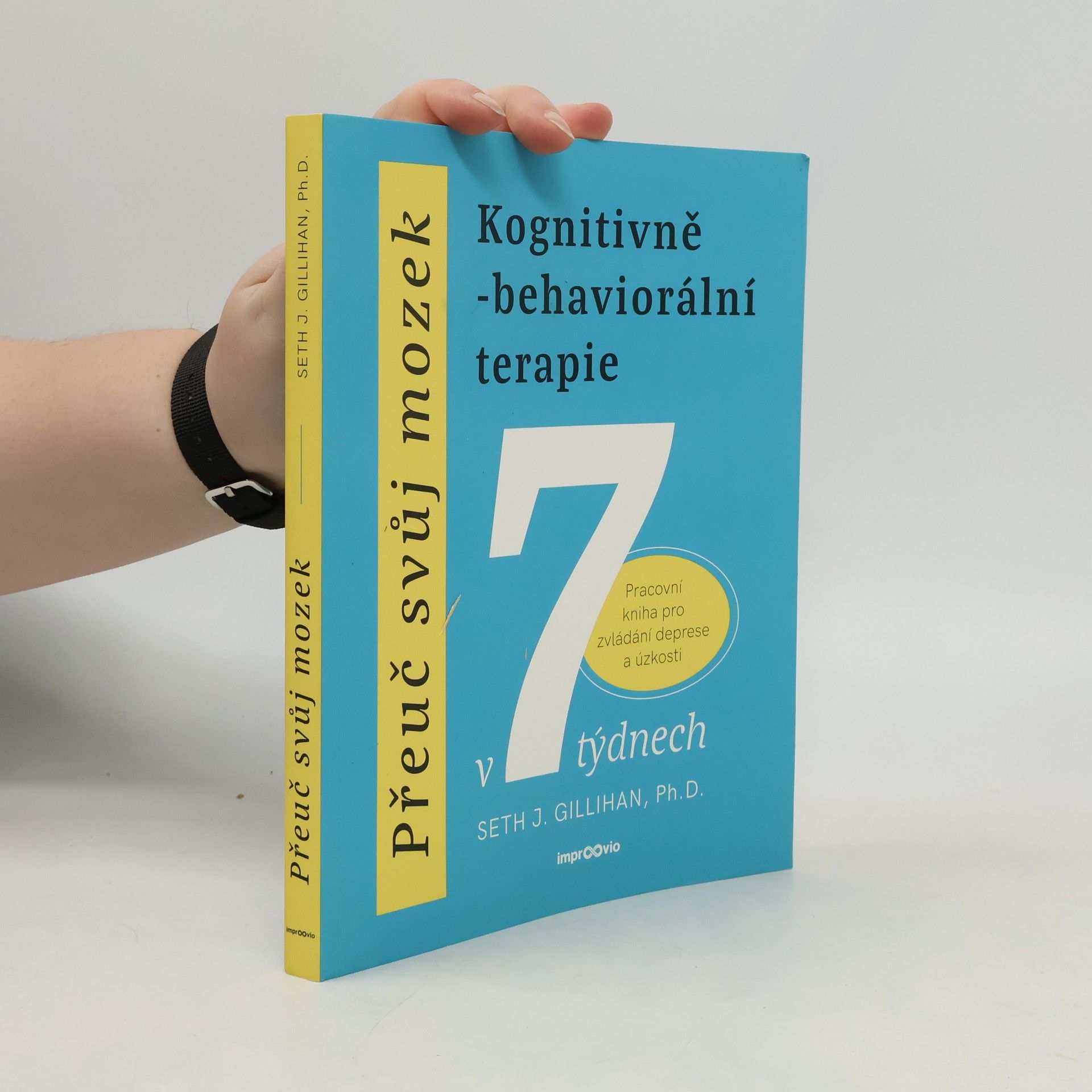 Seth J. Gillihan Přeuč svůj mozek. Kognitivně-behaviorální terapie v 7 týdnech. Pracovní kniha pro zvládání deprese a úzkosti