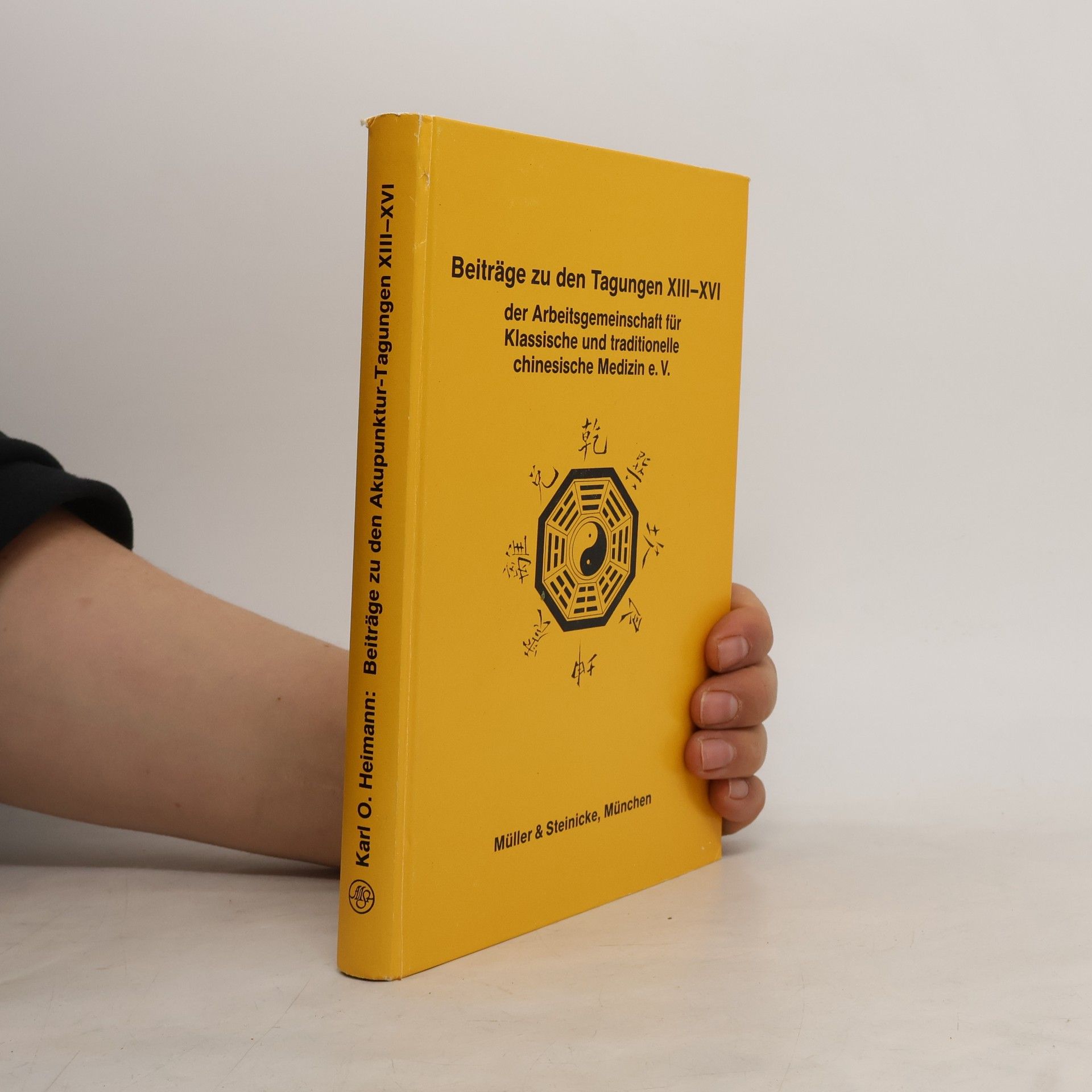 Karl O. Heimann Beiträge zu den Tagungen XIII-XVI der Arbeitsgemeinschaft für Klassische Akupunktur und Traditionelle Chinesische Medizin e.V.