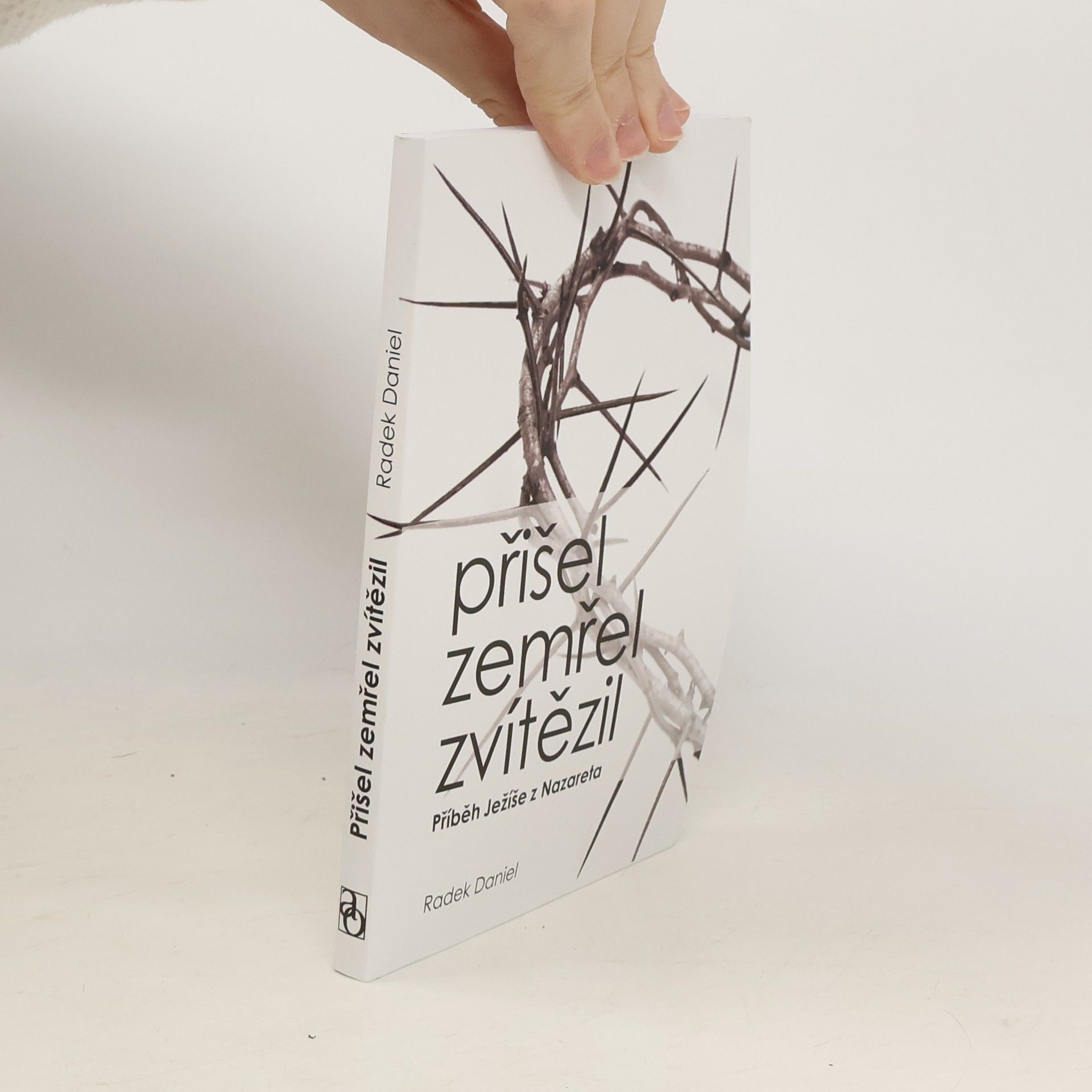 Radek Daniel Přišel, zemřel, zvítězil: příběh Ježíše z Nazareta
