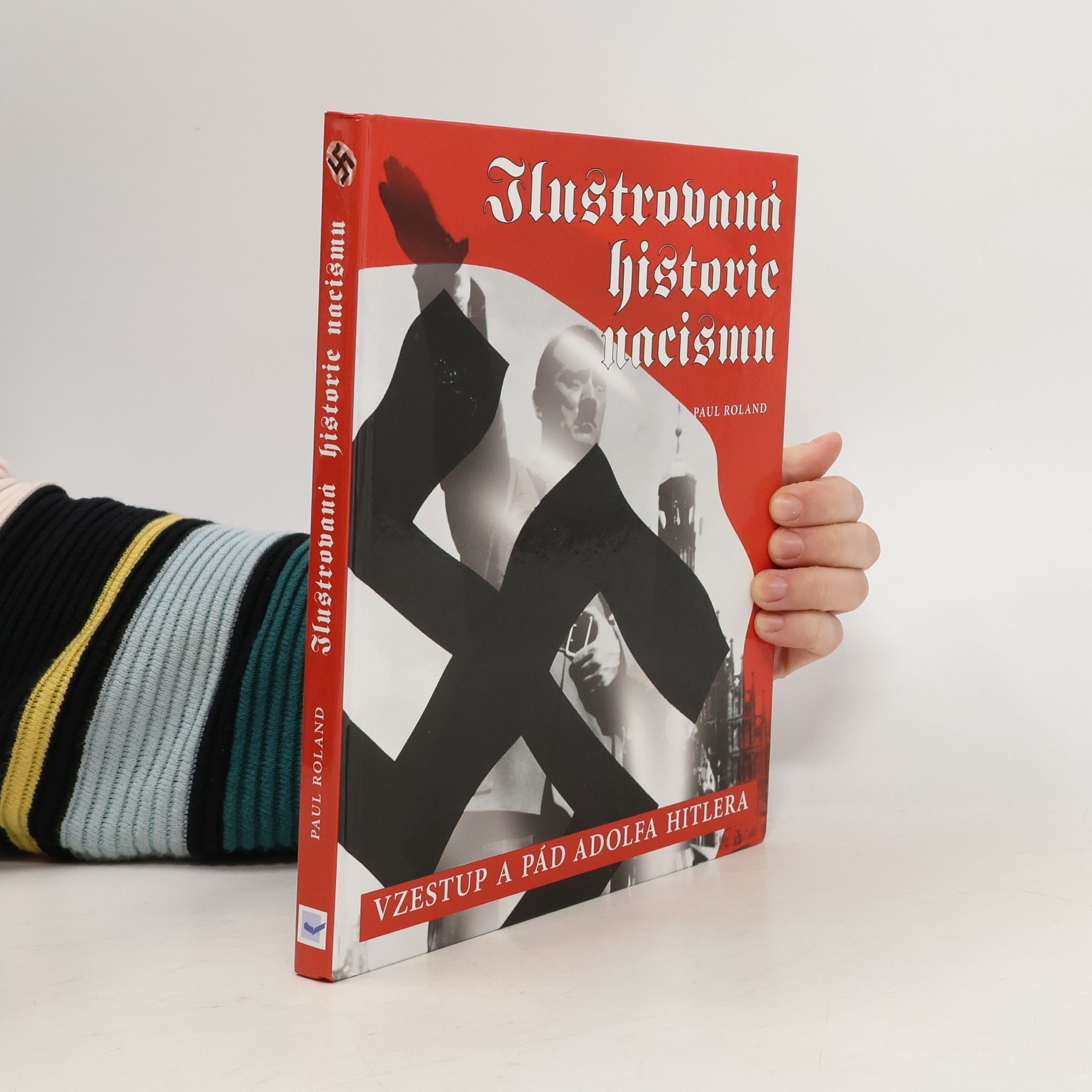 Paul Roland Ilustrovaná historie nacismu : vzestup a pád Adolfa Hitlera
