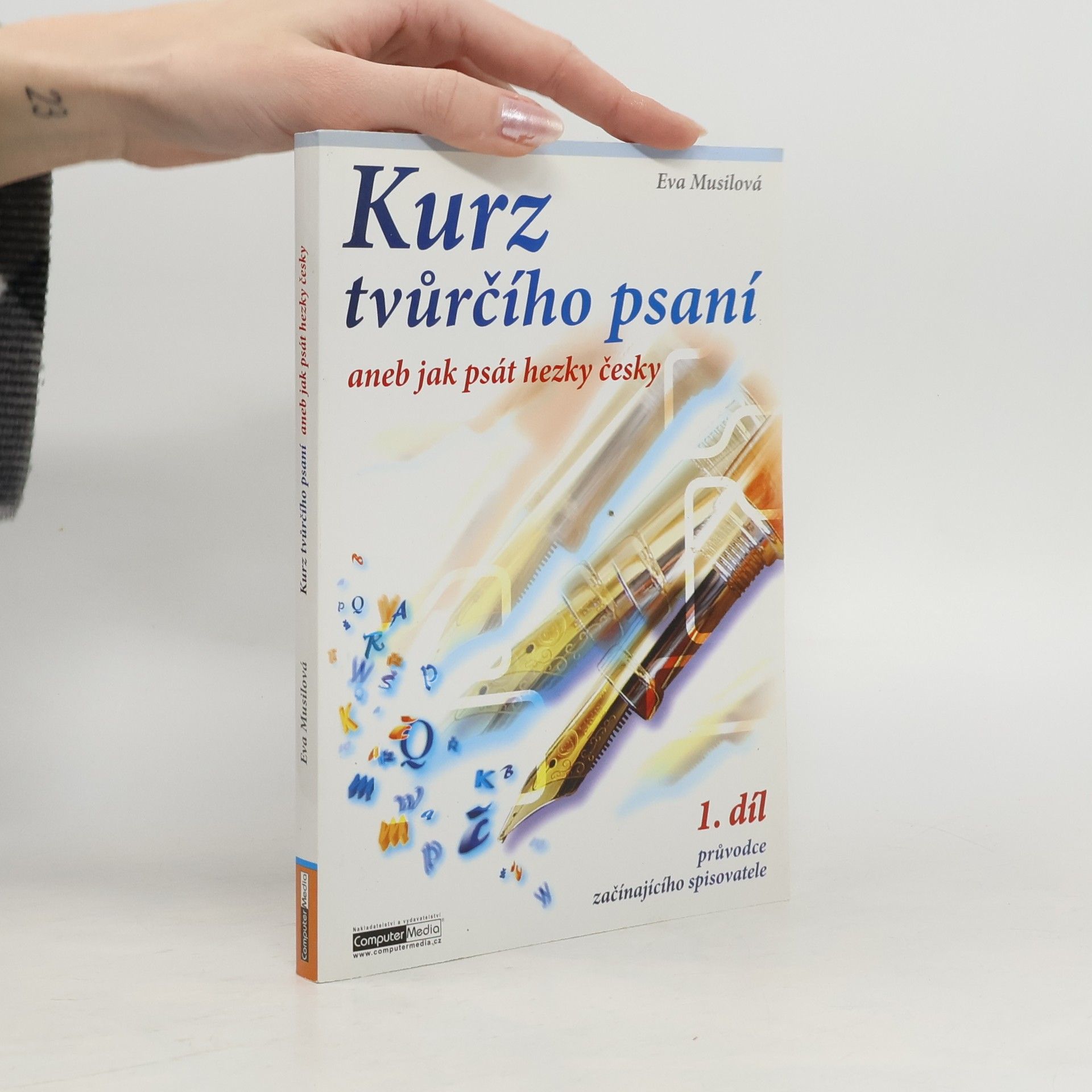 Eva Musilová Kurz tvůrčího psaní aneb Jak psát hezky česky. 1. díl průvodce začínajícího spisovatele