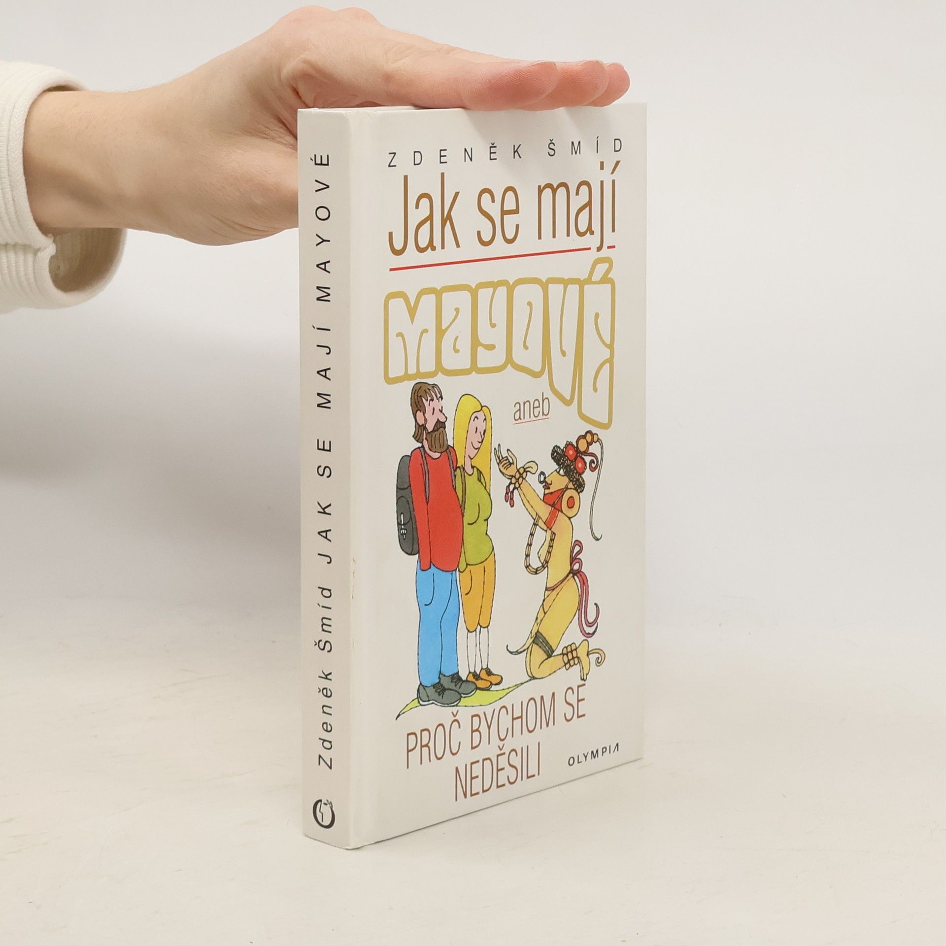 Zdeněk Šmíd Jak se mají Mayové, aneb, Proč bychom se neděsili