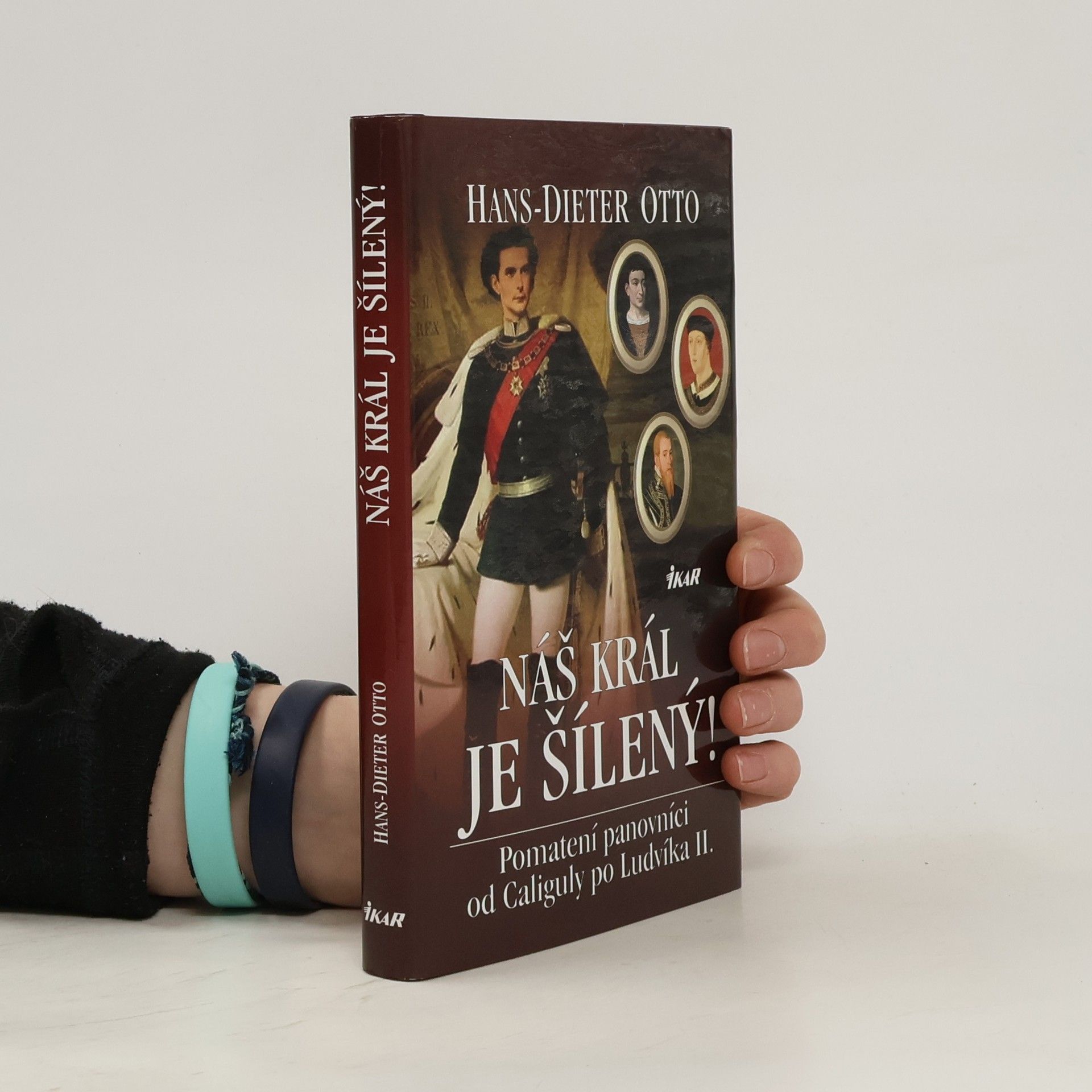 Náš král je šílený! : pomatení panovníci od Caliguly po Ludvíka II.