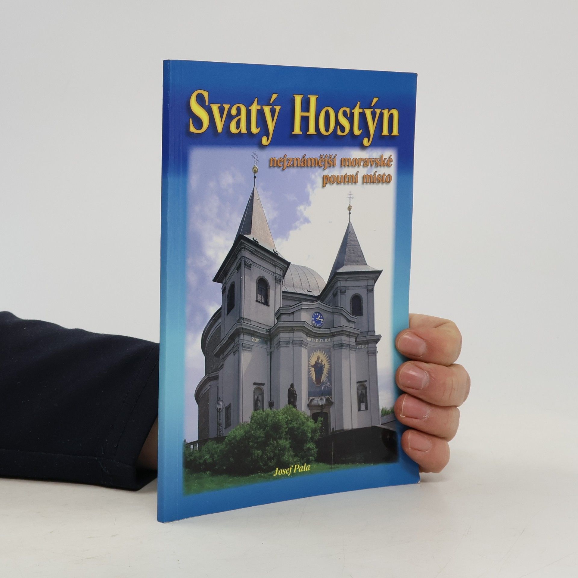 Josef Pala Svatý Hostýn. Nejznámější moravské poutní místo