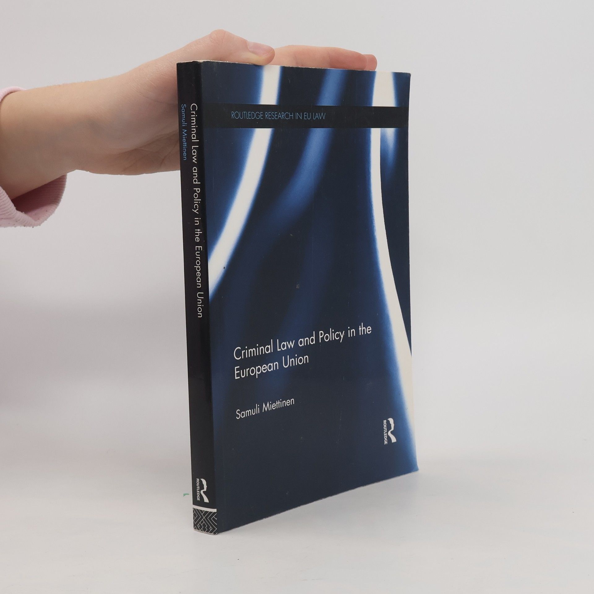 Samuli Miettinen Routledge Research in EU Law: Criminal Law and Policy in the European Union