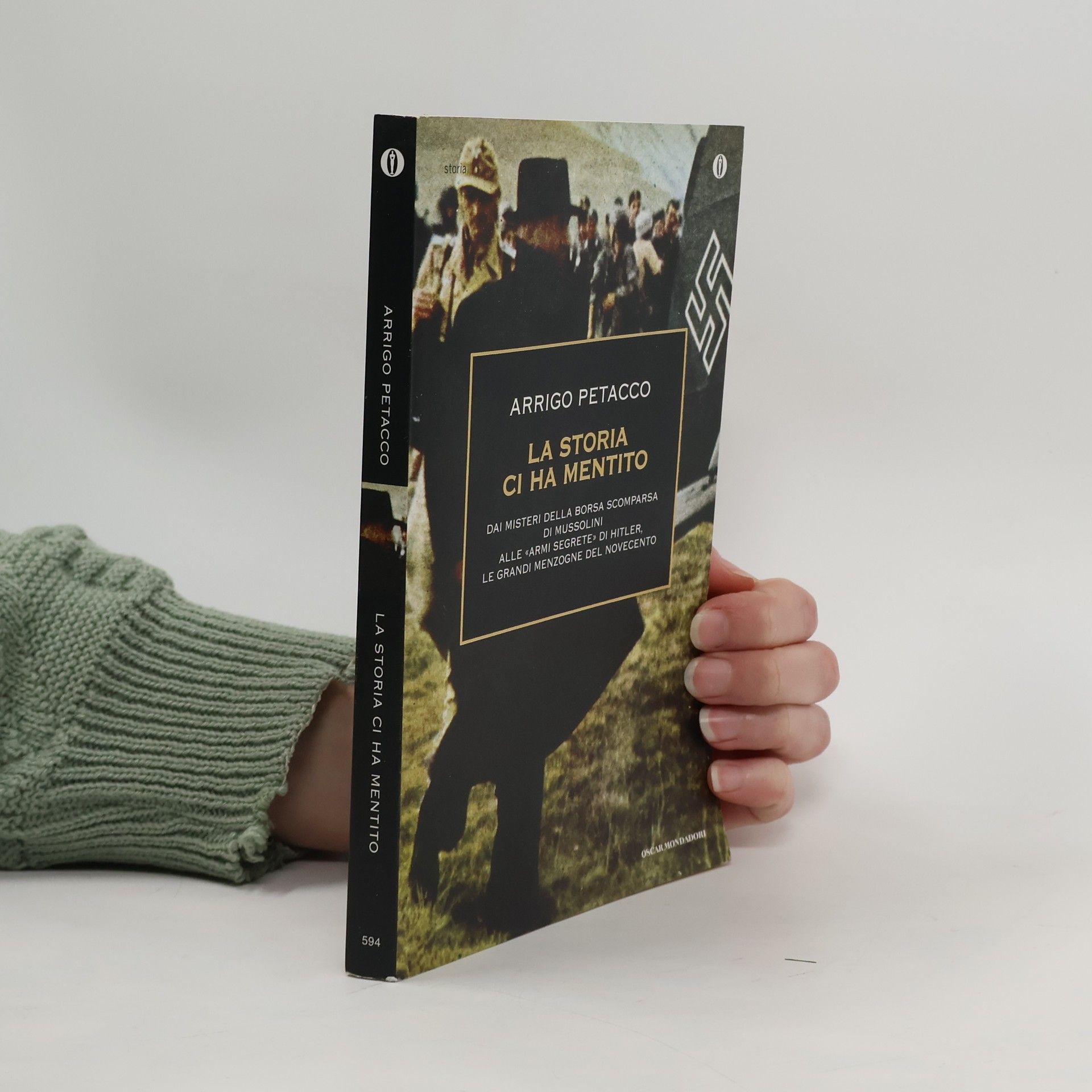 Arrigo Petacco Oscar storia - 594: La storia ci ha mentito. Dai misteri della borsa scomparsa di Mussolini alle «armi segrete» di Hitler, le grandi menzogne del Novecento