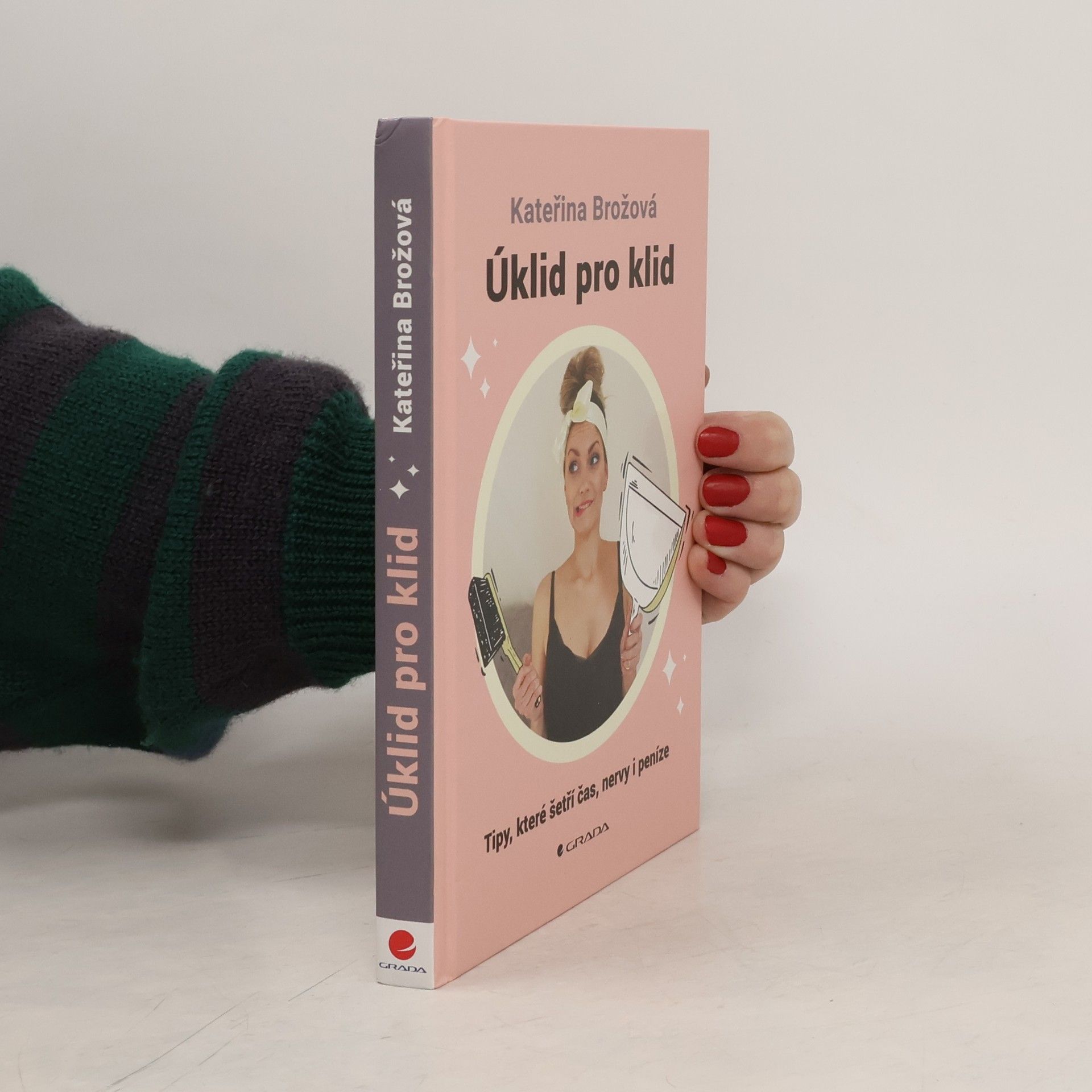 Kateřina Brožová Úklid pro klid. tipy, které šetří čas, nervy i peníze