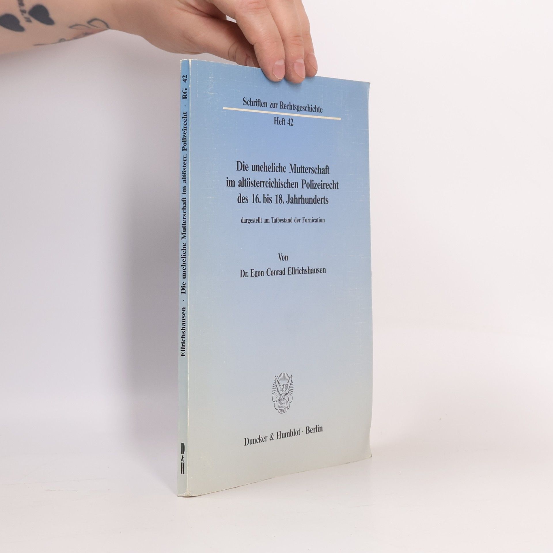 Egon Conrad Ellrichshausen Schriften zur Rechtsgeschichte - 42: Die uneheliche Mutterschaft im altösterreichischen Polizeirecht des 16. bis 18. Jahrhunderts