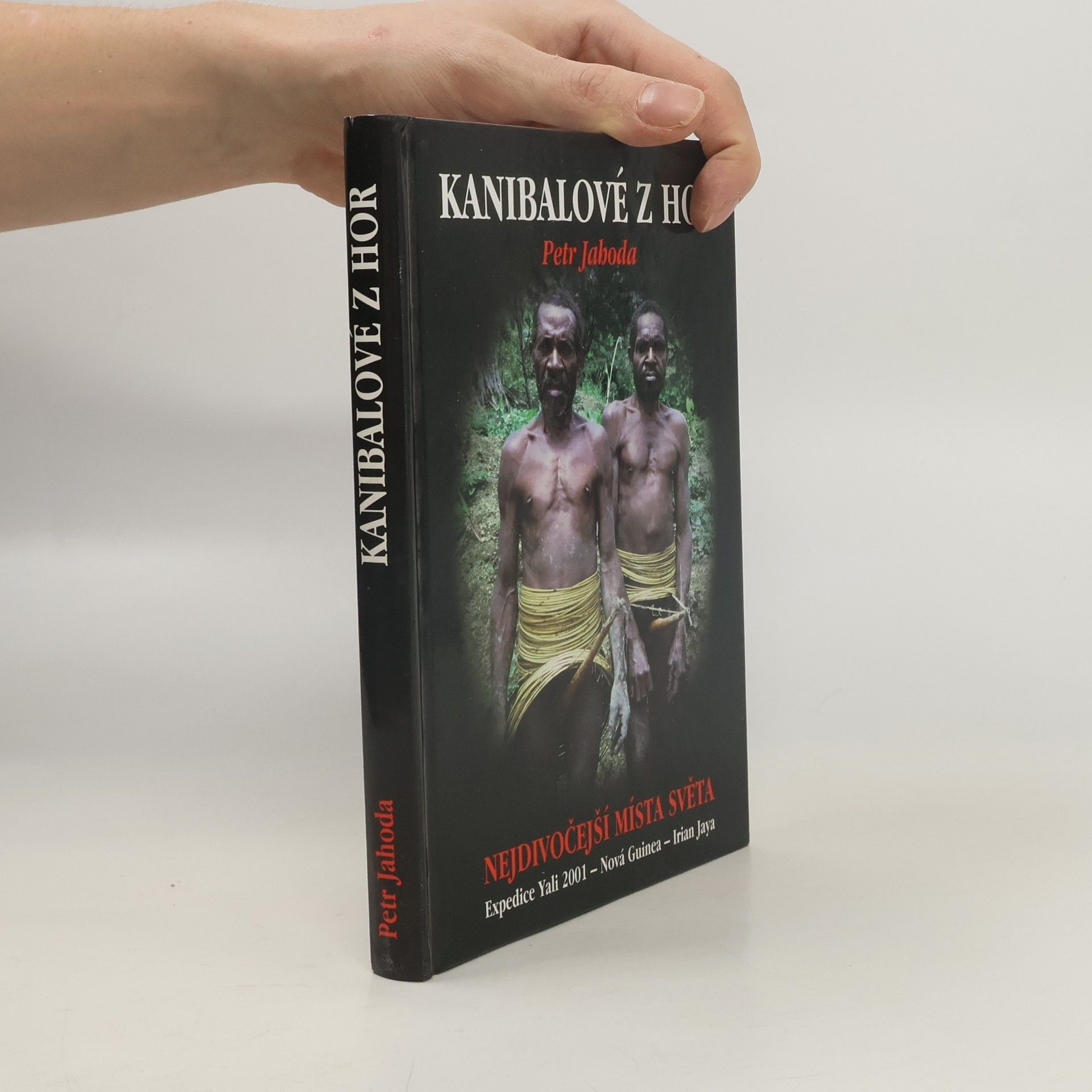 Petr Jahoda Kanibalové z hor : nejdivočejší místa světa : expedice Yali 2001 - Nová Guinea - Irian Jaya