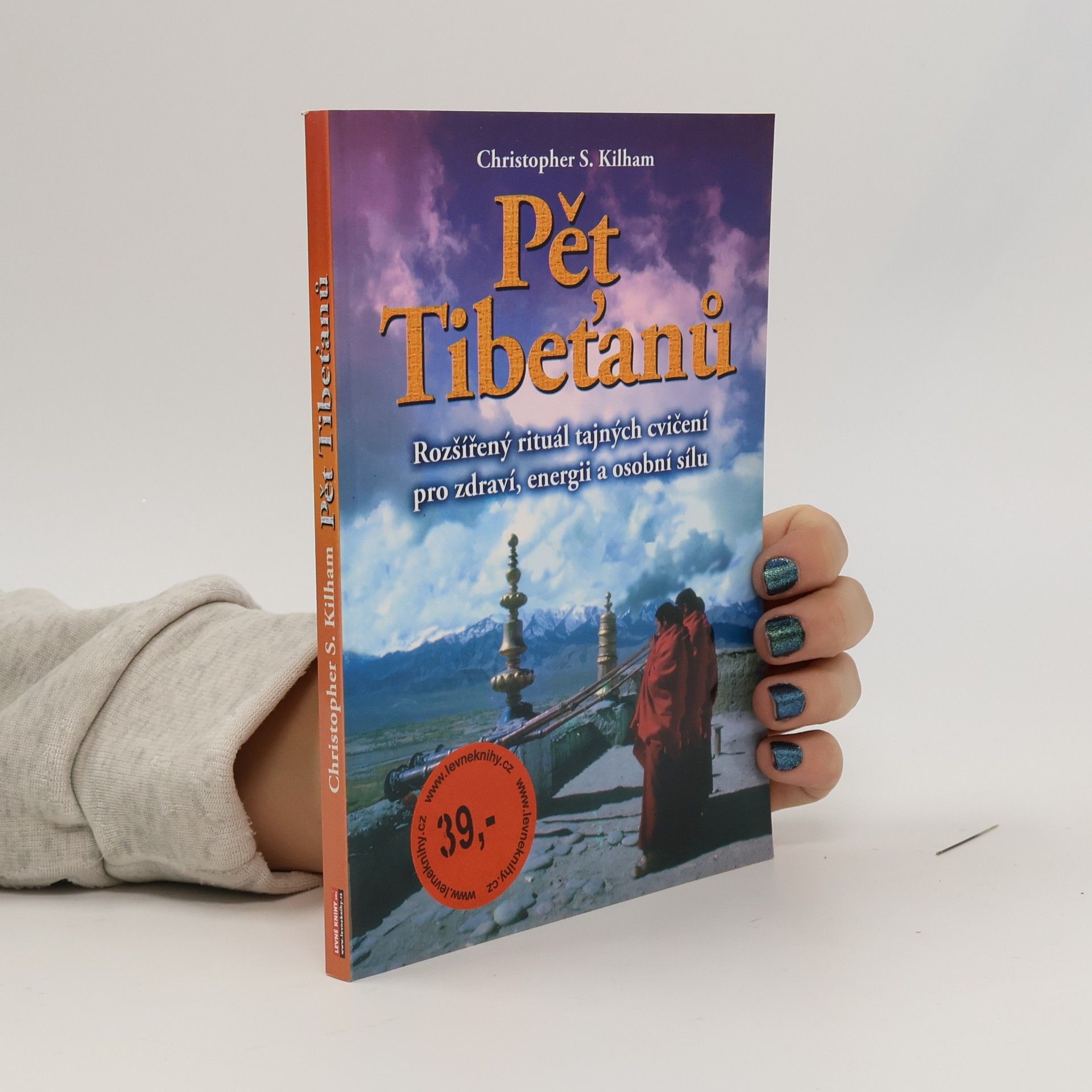 Christopher S. Kilham Pět Tibeťanů : rozšířený rituál tajných cvičení pro zdraví, energii a osobní sílu