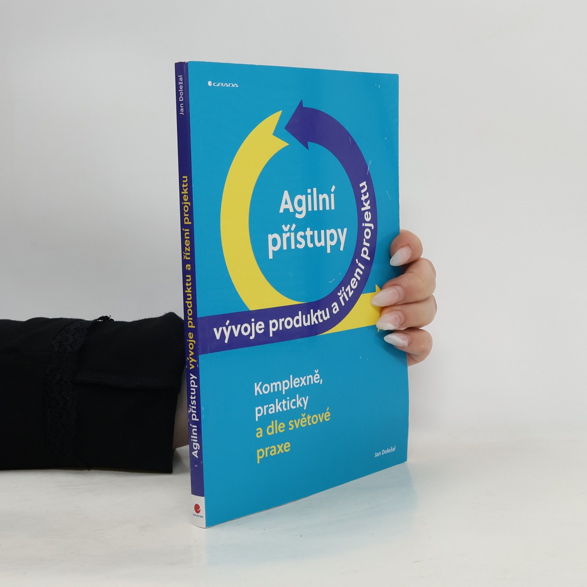 Jan Doležal Agilní přístupy vývoje produktu a řízení projektu : komplexně, prakticky a dle světové praxe