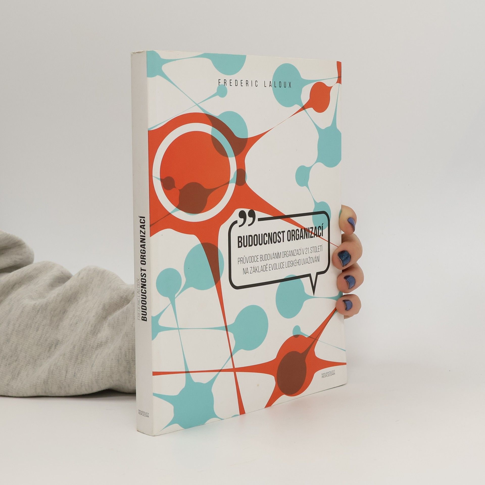 Frederic Laloux Budoucnost organizací : průvodce budováním organizací v 21. století na základě evoluce lidského uvažování