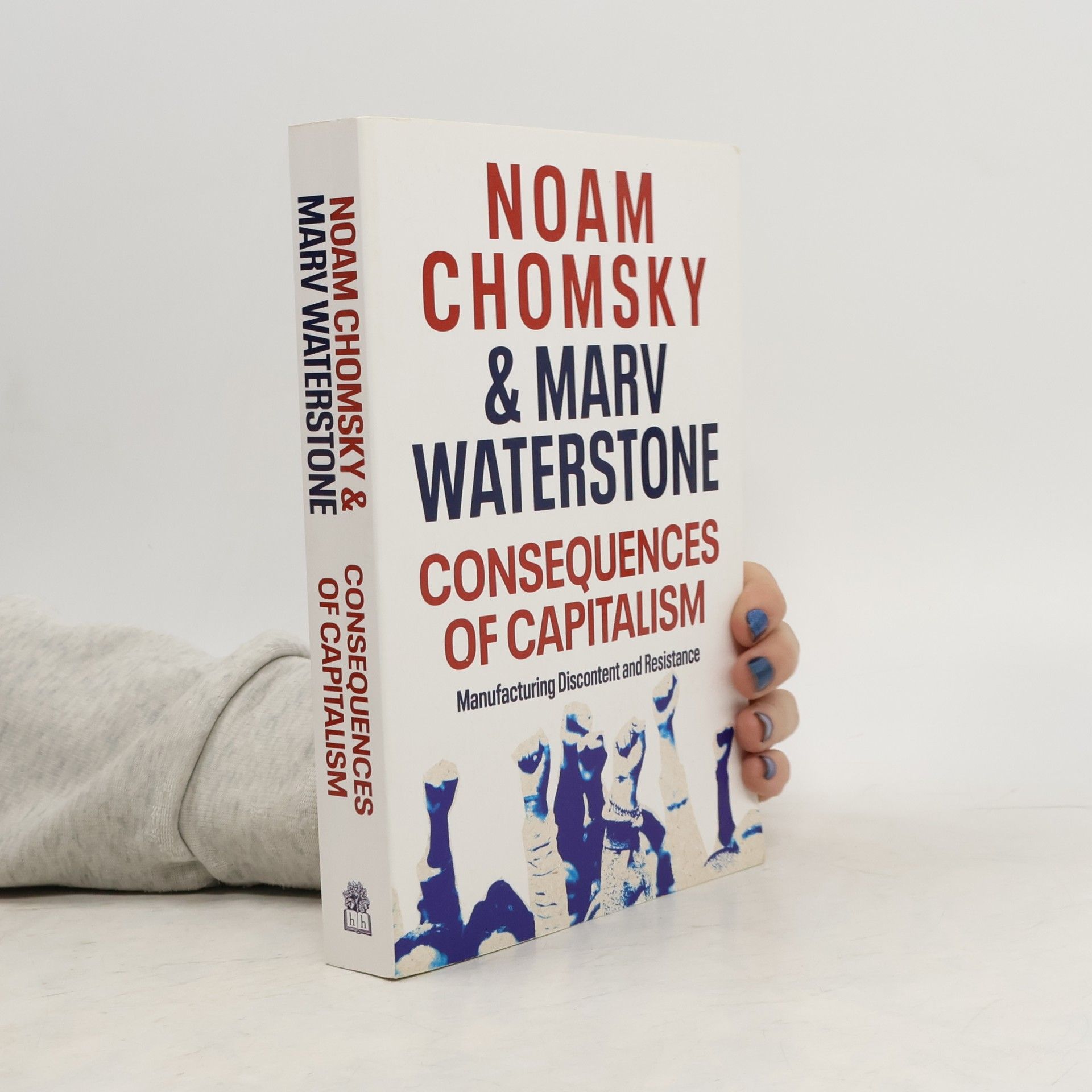 Noam Chomsky Consequences of Capitalism : manufacturing discontent and resistance