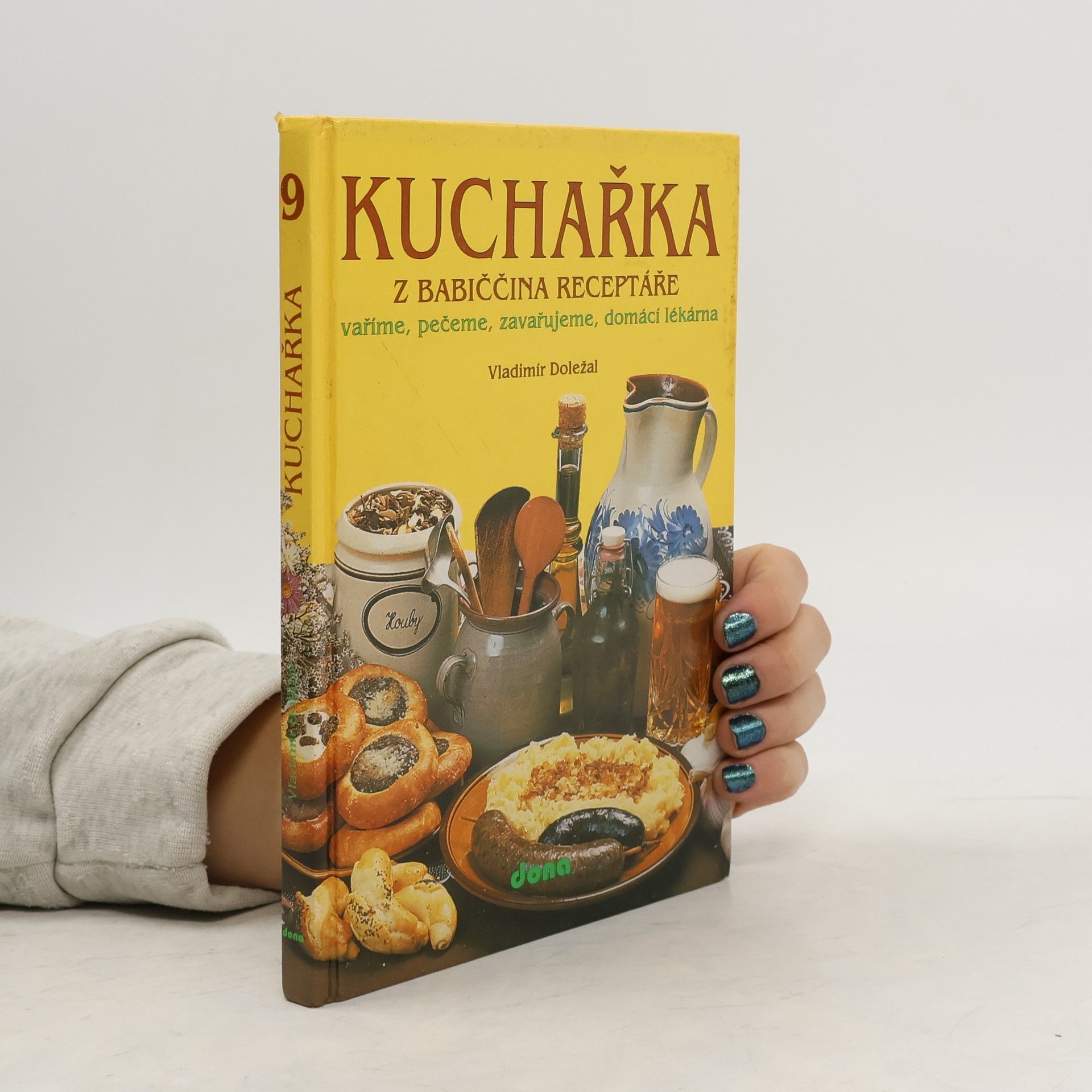 Vladimír Doležal Kuchařka z babiččina receptáře: Vaříme, pečeme, zavařujeme, domácí lékárna. 9. část