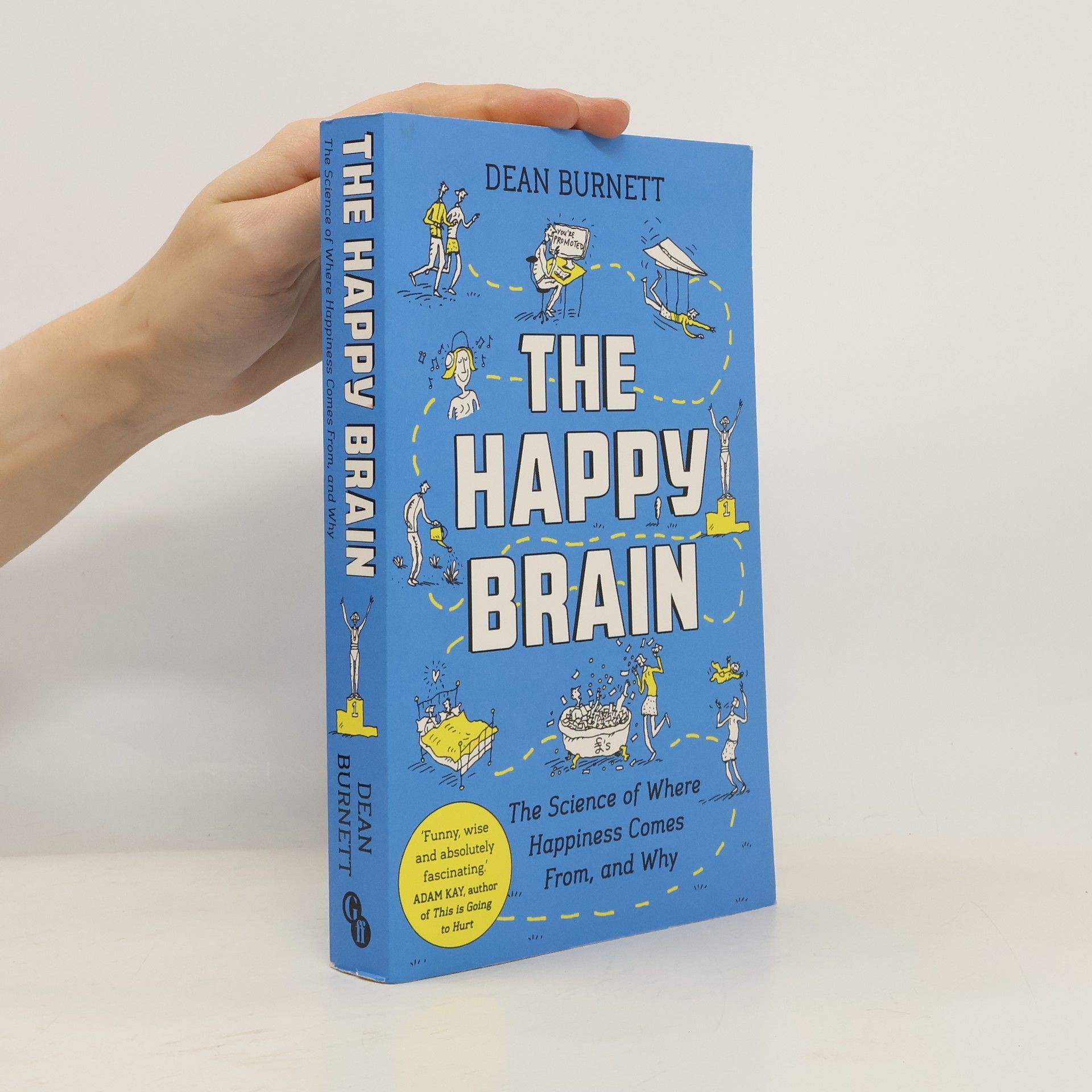 Dean Burnett The Happy Brain. The Science of Where Happiness Comes from, and Why.