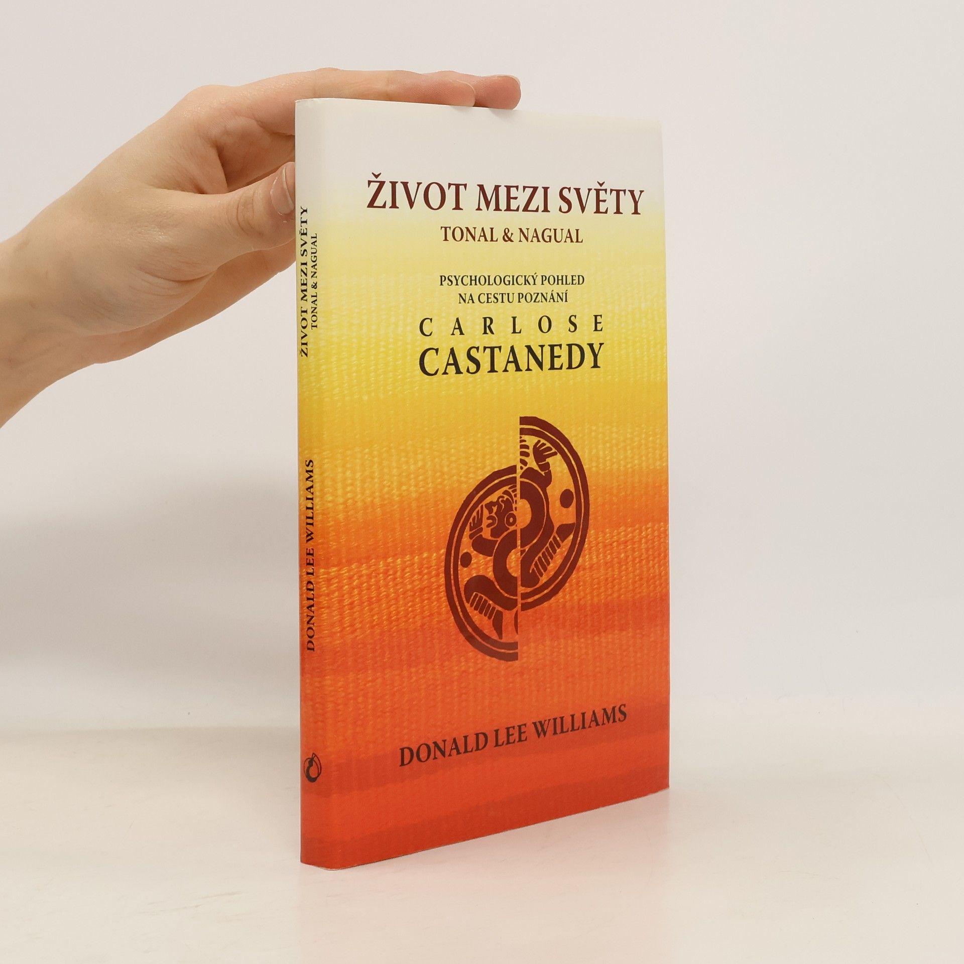 Donald Lee Williams Život mezi světy tonal & nagual : psychologický pohled na cestu poznání Carlose Castanedy