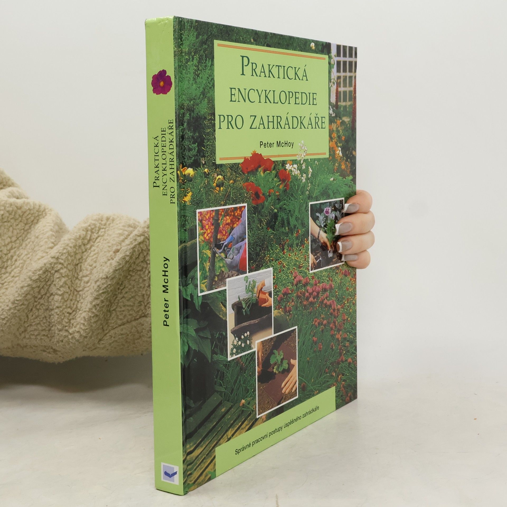 Peter Mac Hoy Praktická encyklopedie pro zahrádkáře: Správné pracovní postupy úspěšného zahrádkáře
