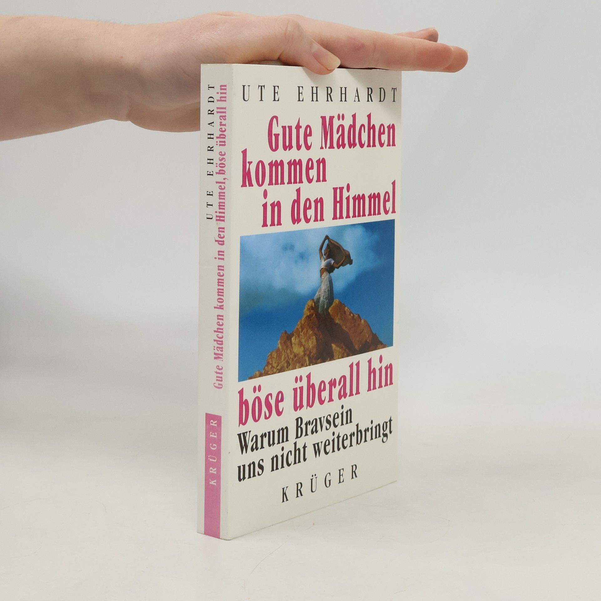 Ute Ehrhardt Gute Mädchen kommen in den Himmel, böse überall hin. Warum Bravsein uns nicht weiterbringt