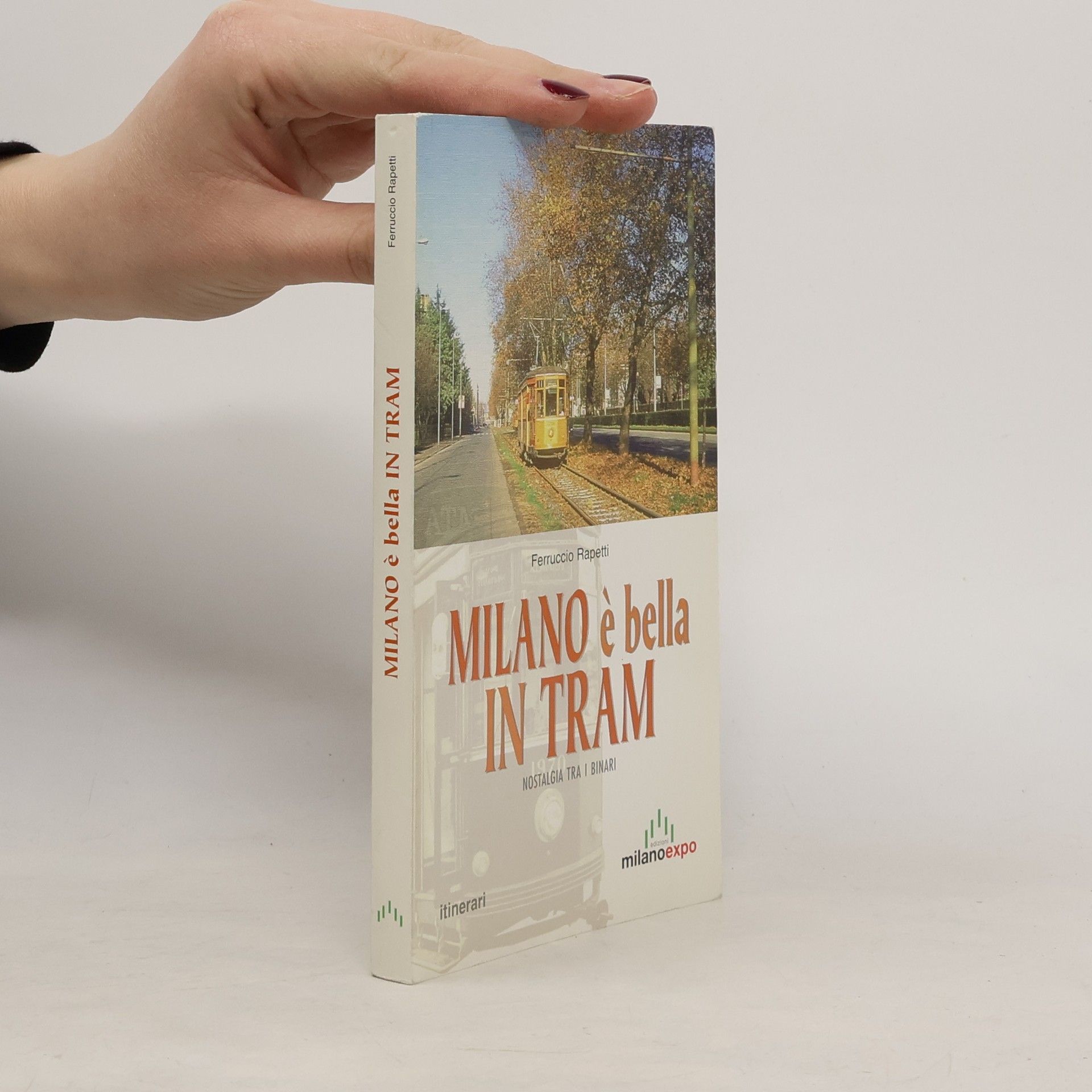 Ferruccio Rapetti Milano è bella in tram. Nostalgia tra i binari