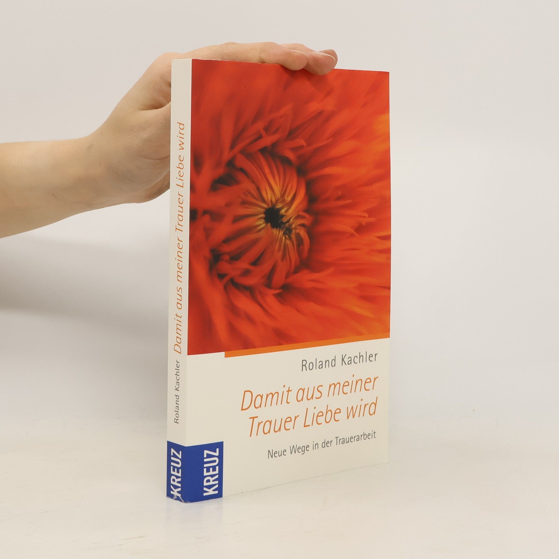 Roland Kachler Damit aus meiner Trauer Liebe wird