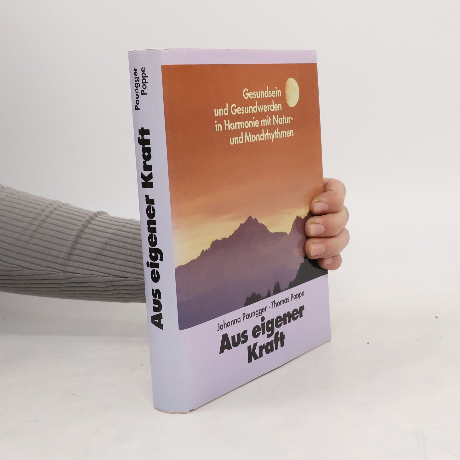 Johanna Paungger Poppe Aus eigener Kraft. Gesundsein und Gesundwerden in Harmonie mit Natur und Mondrhythmen