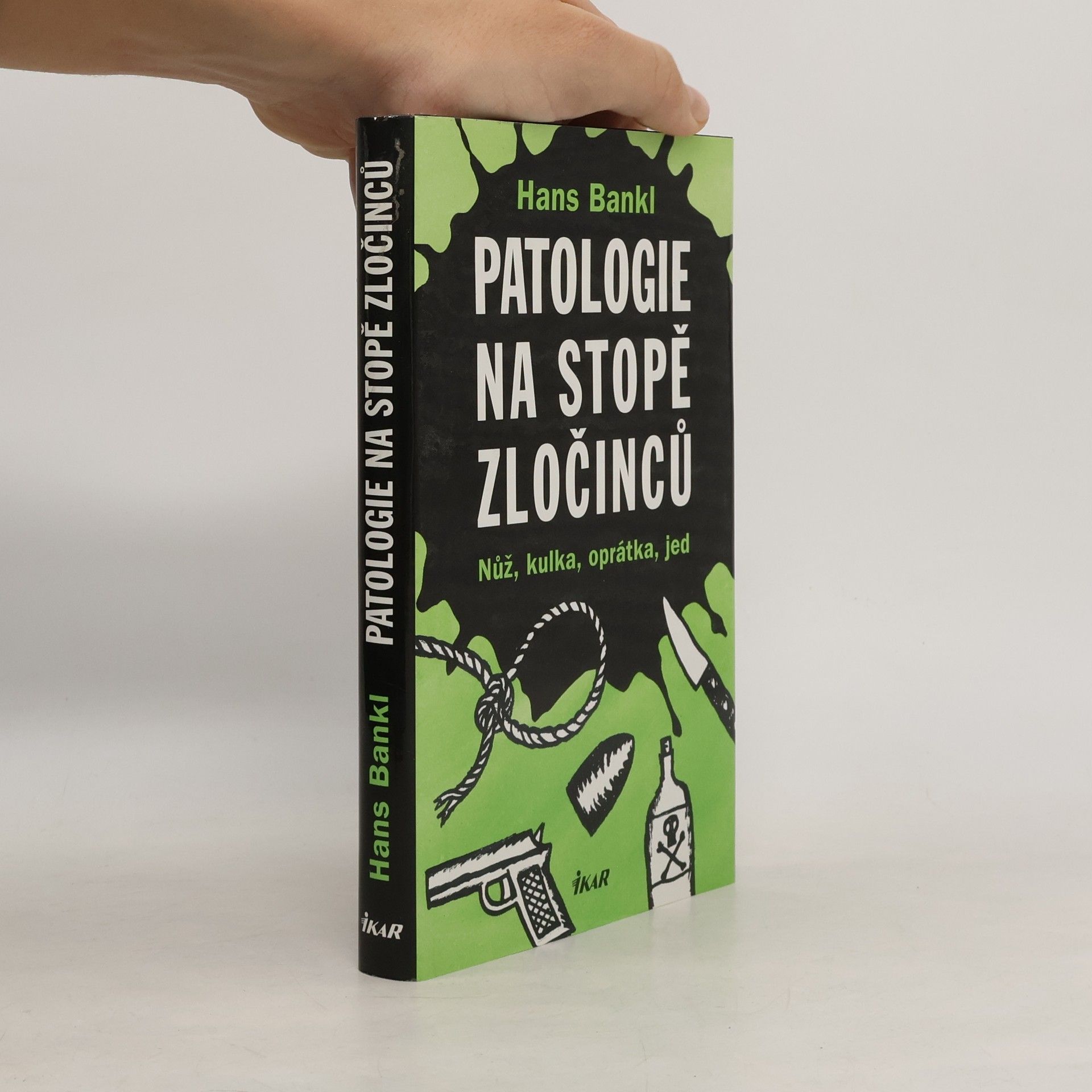 Hans Bankl Patologie na stopě zločinců. Nůž, kulka, oprátka, jed