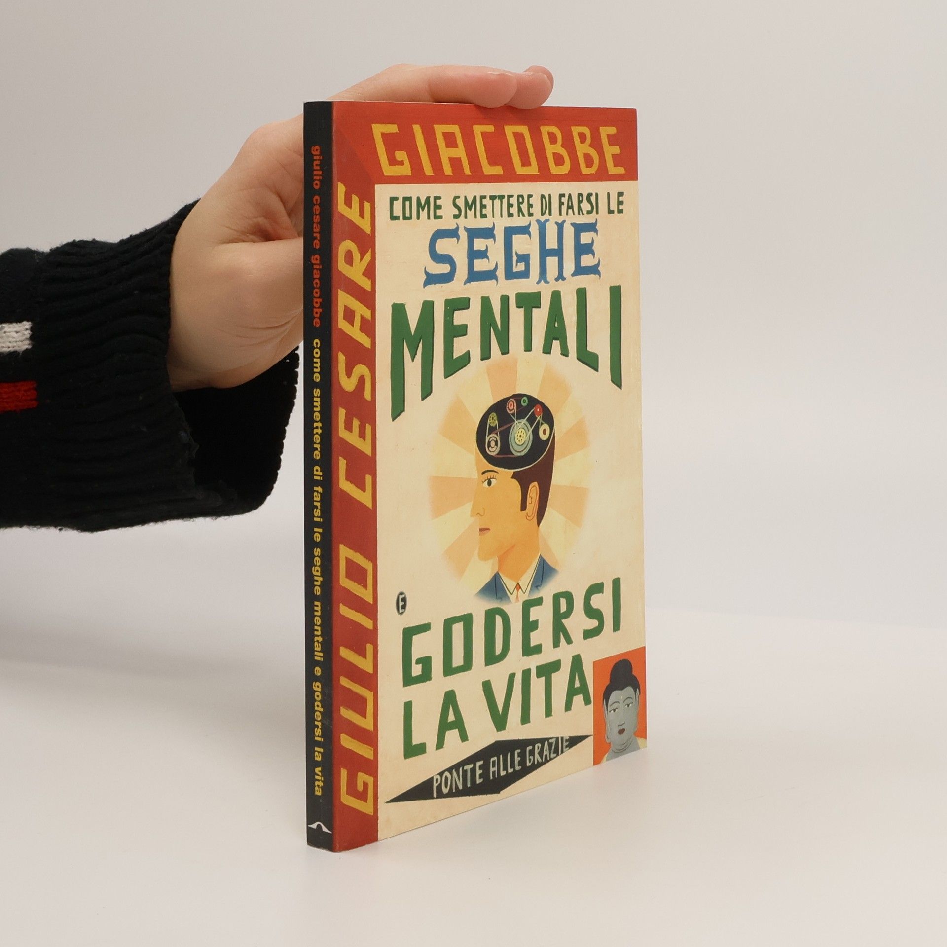 Giulio Cesare Giacobbe Saggi: Come smettere di farsi le seghe mentali e godersi la vita