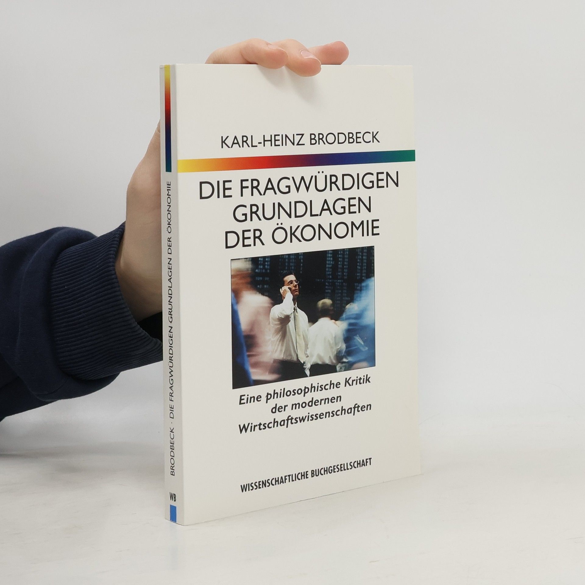 Heinz Brodbeck Die fragwürdigen Grundlagen der Ökonomie