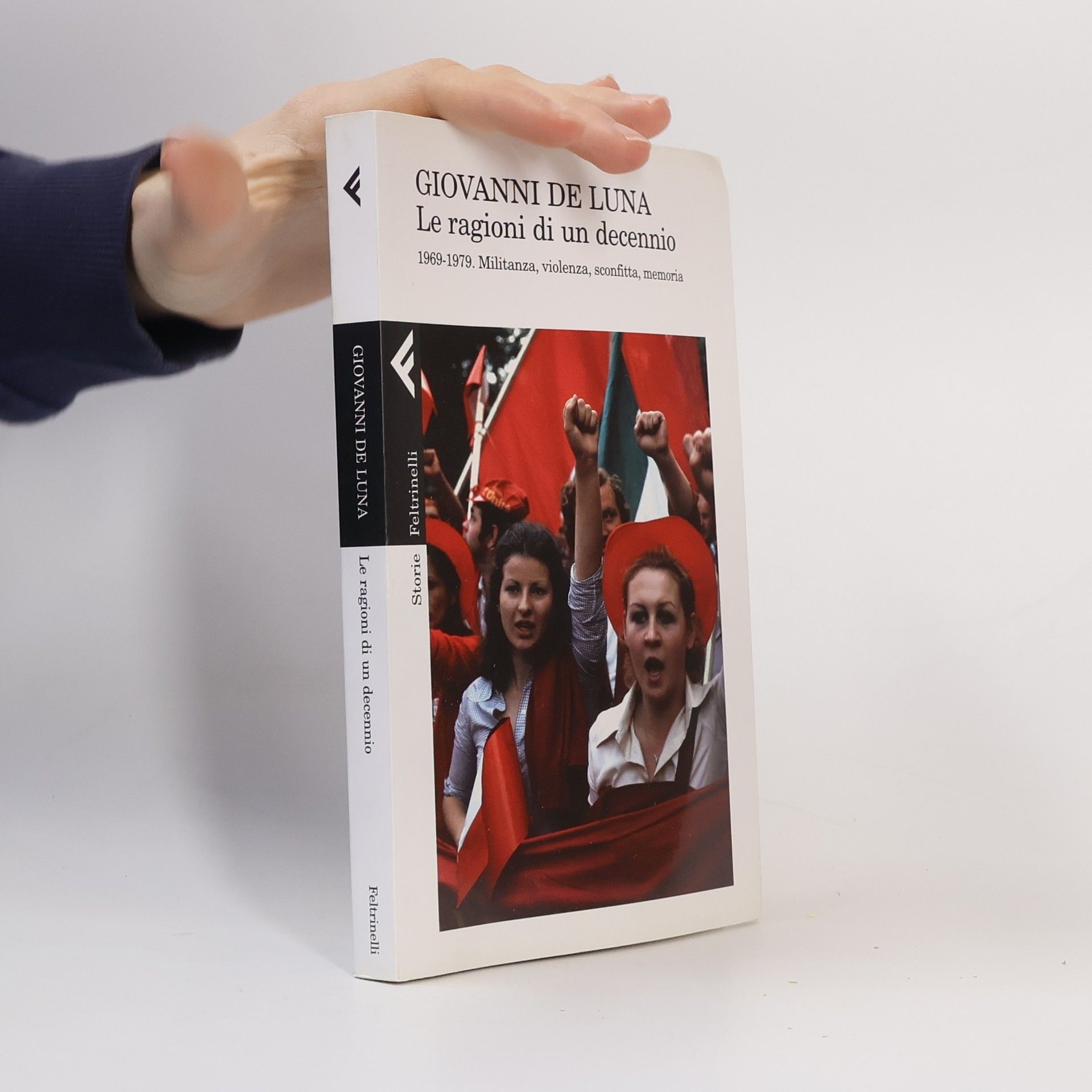 Giovanni De Luna Storie: Le ragioni di un decennio. 1969-1979. Militanza, violenza, sconfitta, memoria