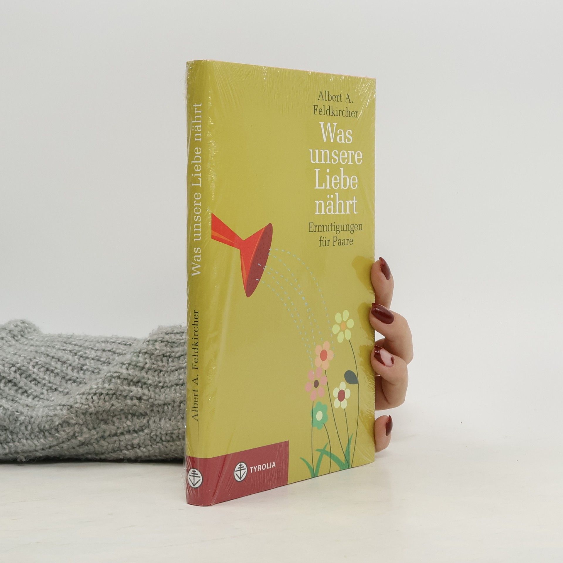 Albert A. Feldkircher Was unsere Liebe nährt