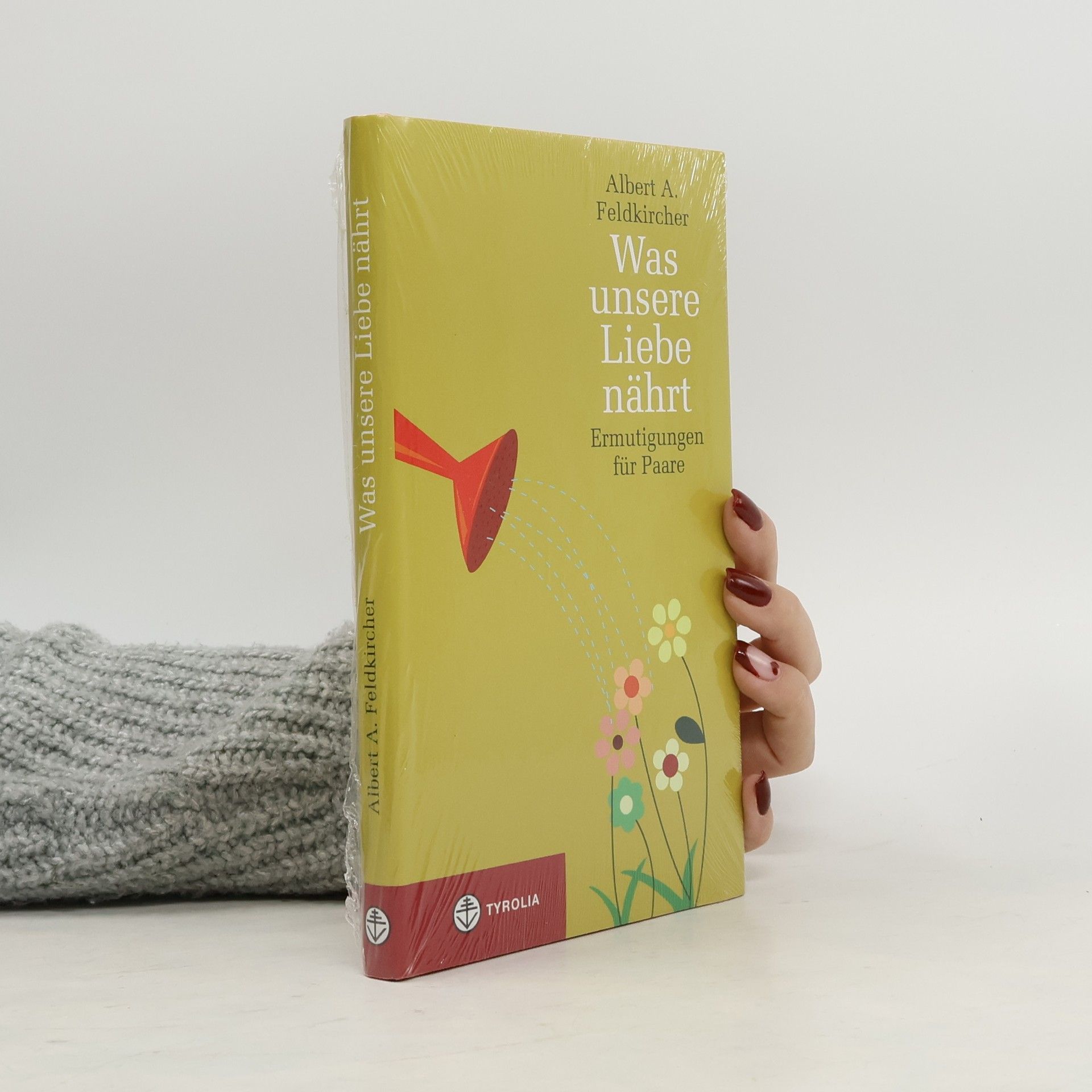 Albert A. Feldkircher Was unsere Liebe nährt