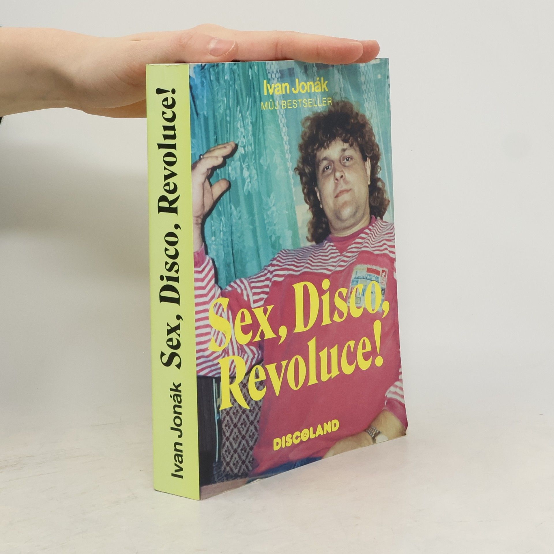 Ivan Jonák Sex, disco, revoluce! : vzpomínky na zlatý časy a slávu Discolandu