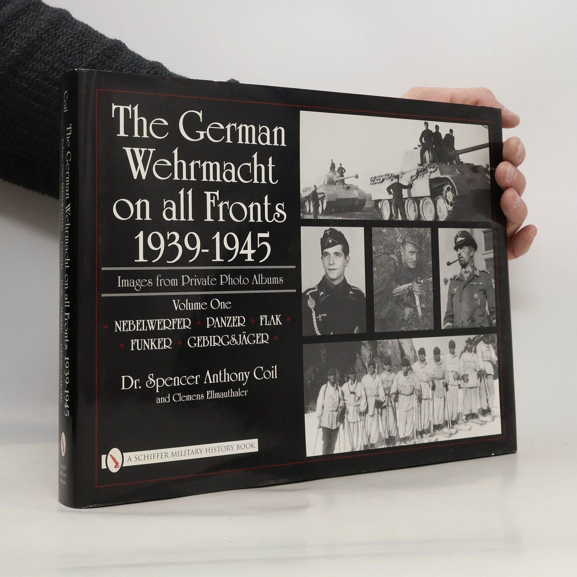 Spencer Anthony Coil The German Wehrmacht on All Fronts 1939-1945: Images from Private Photo Albums: Vol.1: Nebelwerfer, Panzer, Flak, Funker, Gebirgsjäger