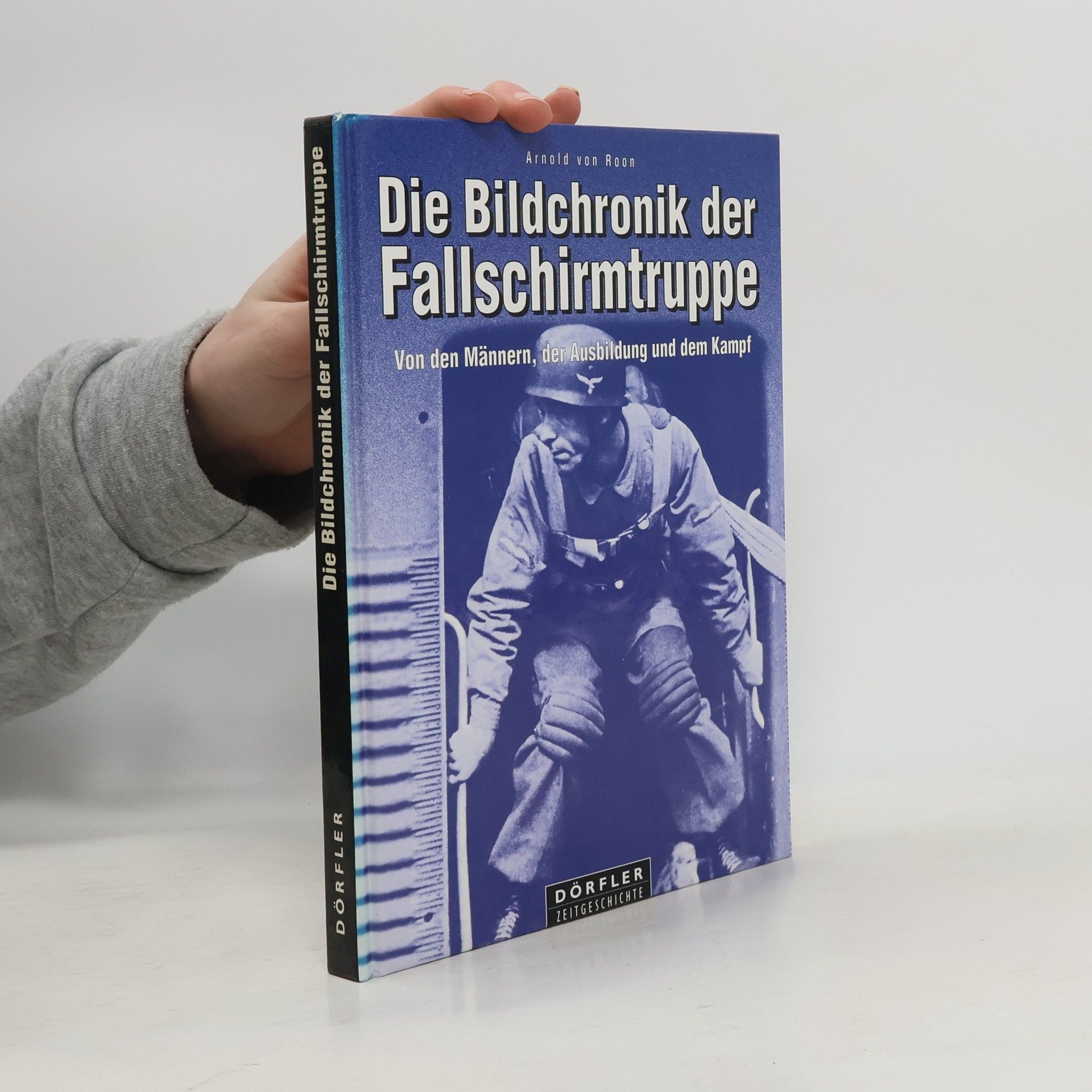Arnold von Roon Die Bildchronik der Fallschirmtruppe 1935 - 1945