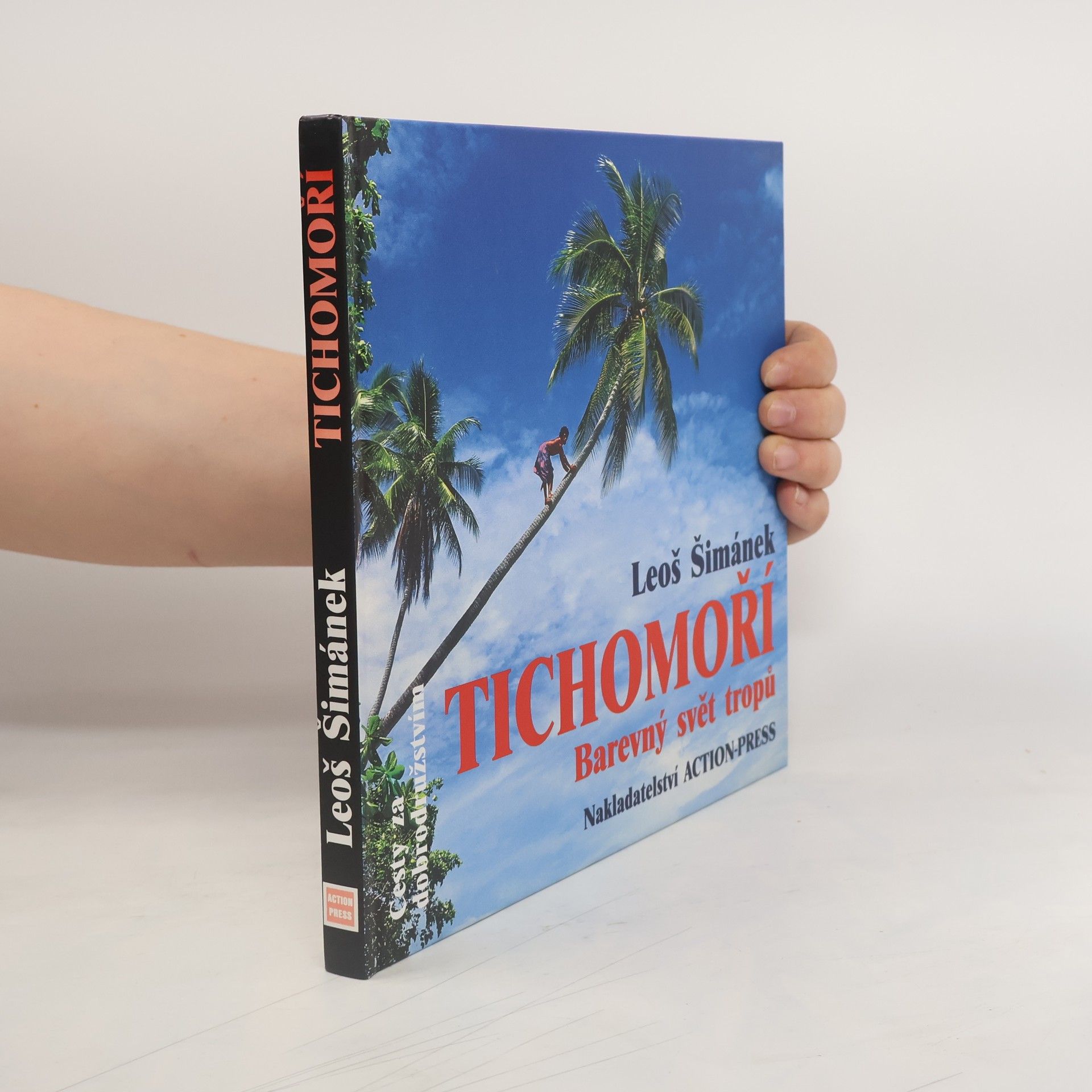 Leoš Šimánek Tichomoří. Barevný svět tropů. Rok na dobrodružné cestě z Havaje na Novou Guineu