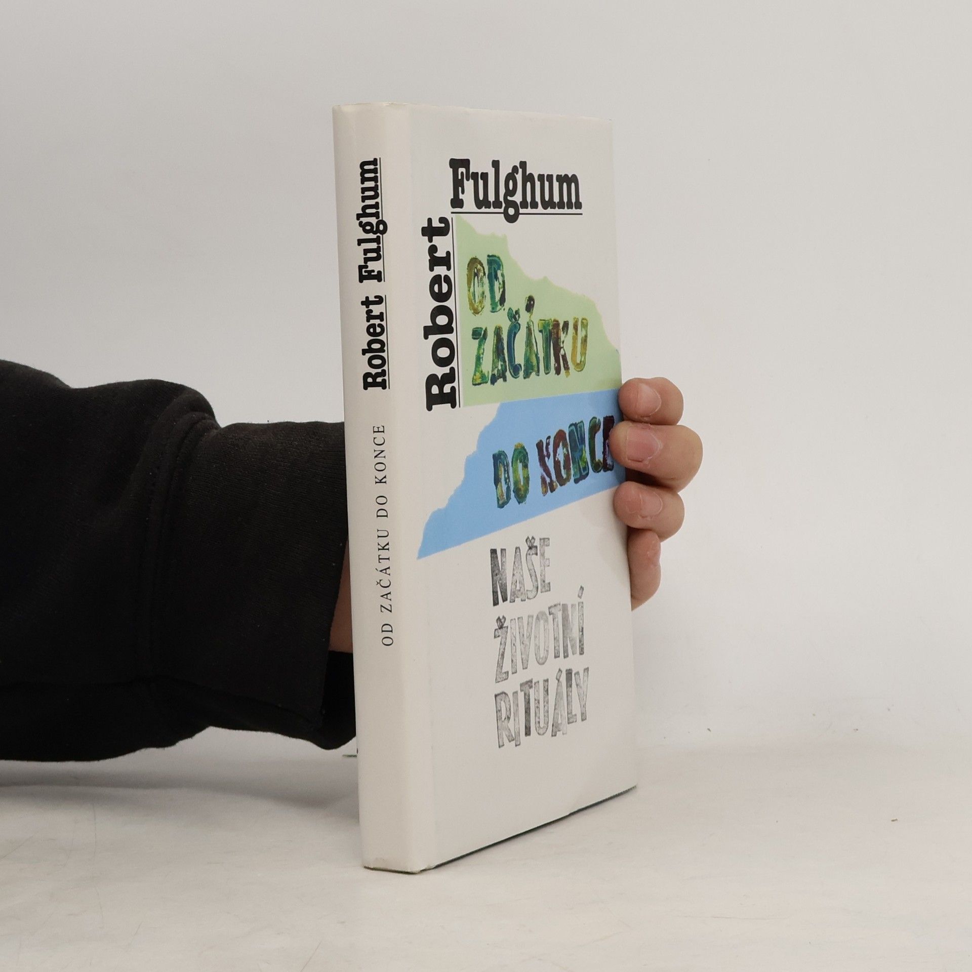 Robert Fulghum Od začátku do konce. Naše životní rituály