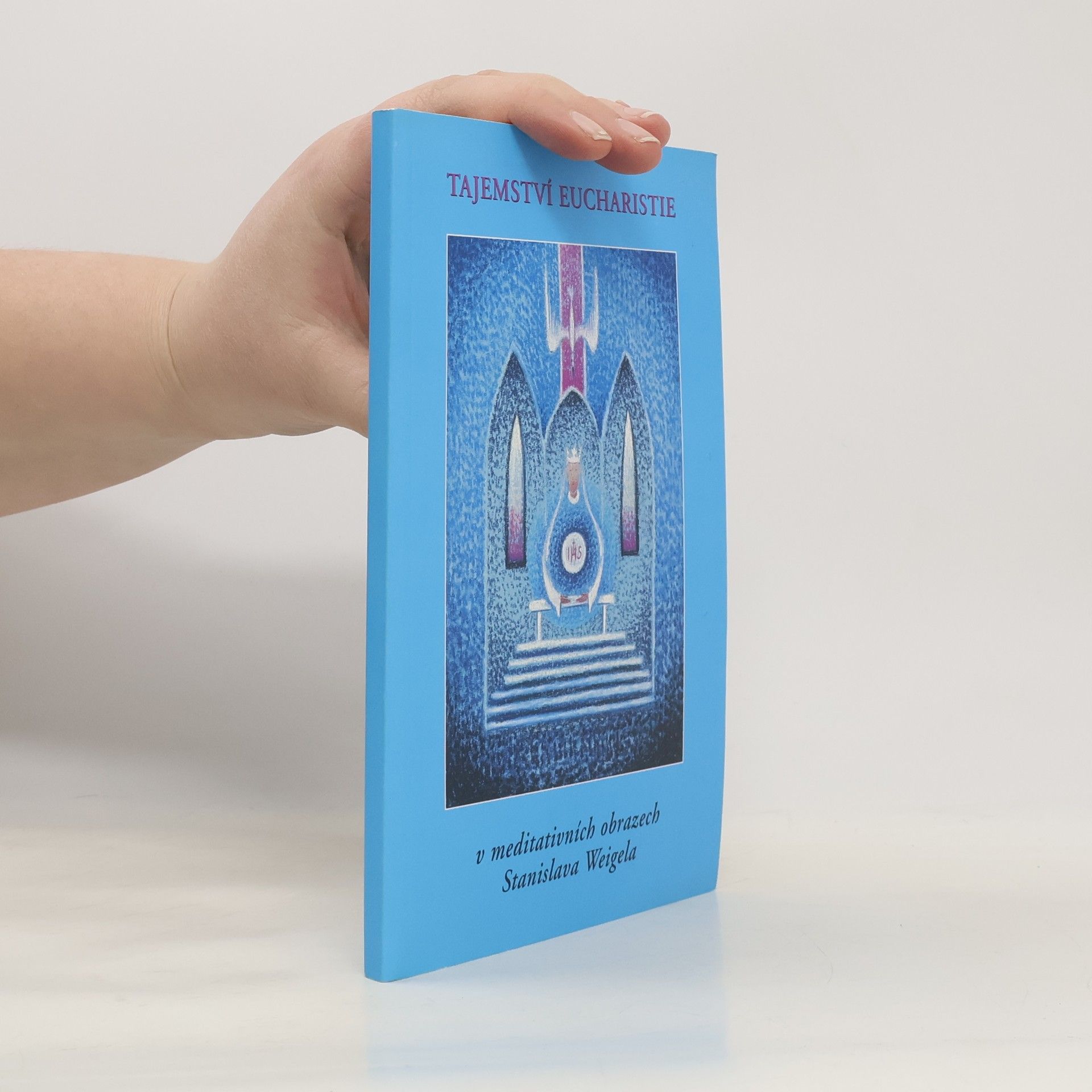 Stanislav Weigel Tajemství eucharistie v meditativních obrazech